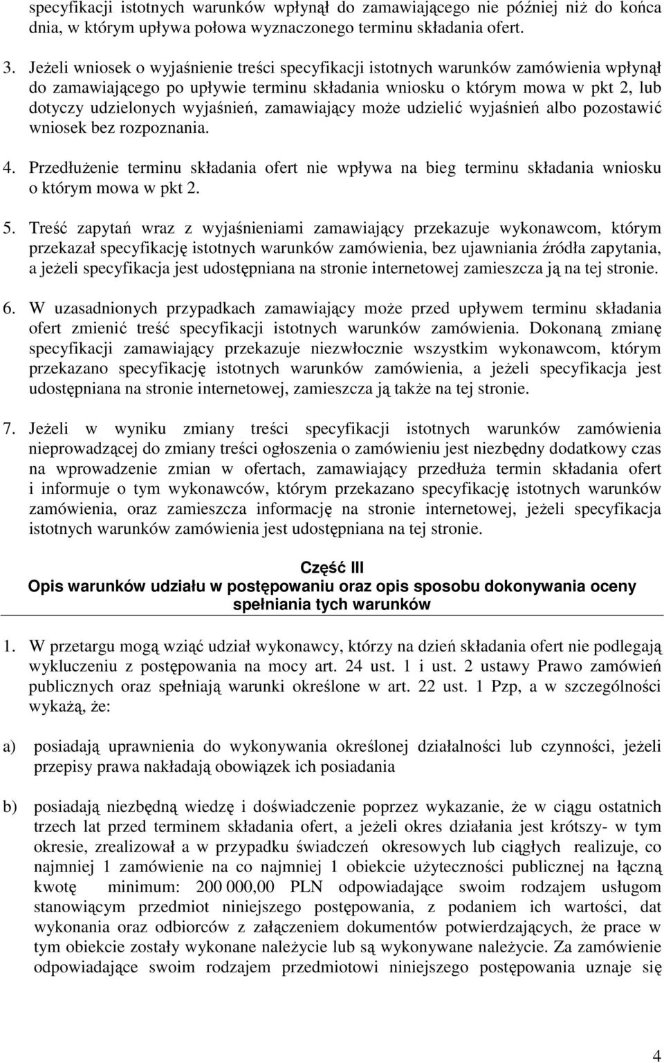 zamawiający moŝe udzielić wyjaśnień albo pozostawić wniosek bez rozpoznania. 4. PrzedłuŜenie terminu składania ofert nie wpływa na bieg terminu składania wniosku o którym mowa w pkt 2. 5.