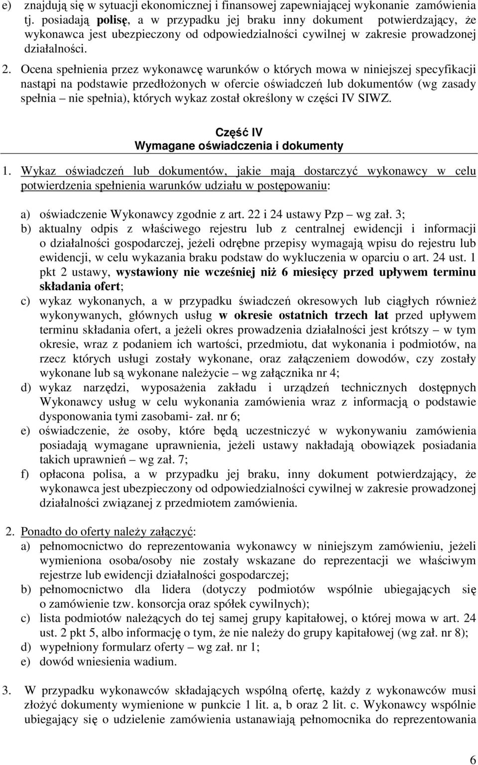 Ocena spełnienia przez wykonawcę warunków o których mowa w niniejszej specyfikacji nastąpi na podstawie przedłoŝonych w ofercie oświadczeń lub dokumentów (wg zasady spełnia nie spełnia), których