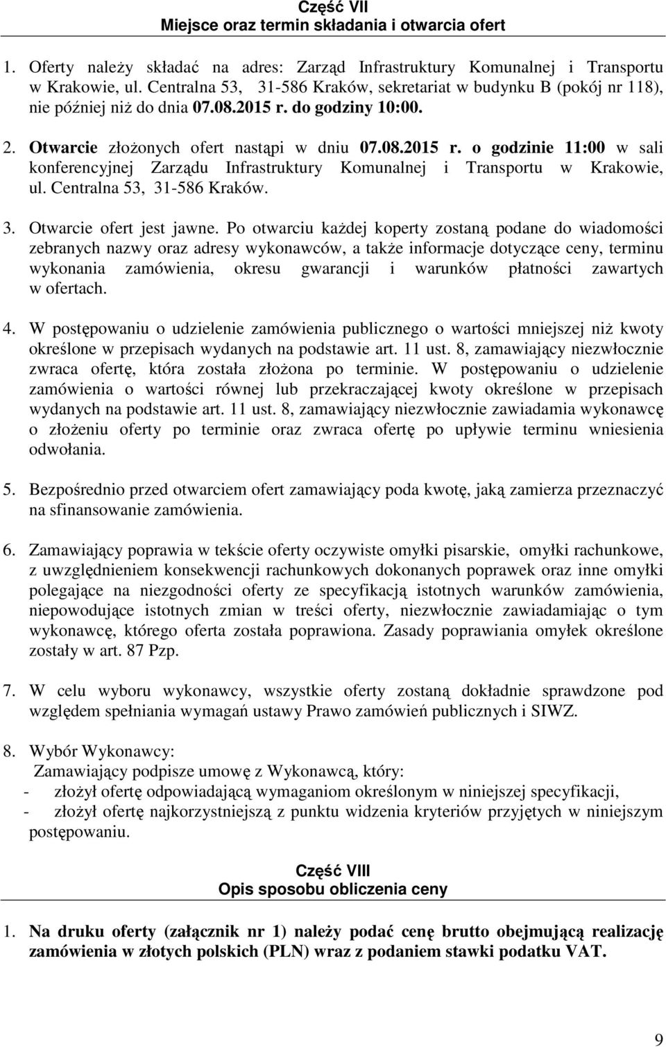 do godziny 10:00. 2. Otwarcie złoŝonych ofert nastąpi w dniu 07.08.2015 r. o godzinie 11:00 w sali konferencyjnej Zarządu Infrastruktury Komunalnej i Transportu w Krakowie, ul.