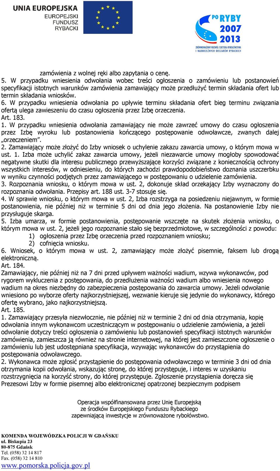 składania wniosków. 6. W przypadku wniesienia odwołania po upływie terminu składania ofert bieg terminu związania ofertą ulega zawieszeniu do czasu ogłoszenia przez Izbę orzeczenia. Art. 18