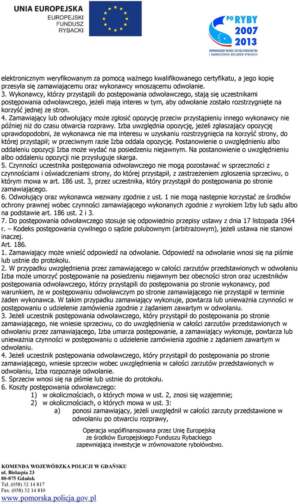 stron. 4. Zamawiający lub odwołujący może zgłosić opozycję przeciw przystąpieniu innego wykonawcy nie później niż do czasu otwarcia rozprawy.