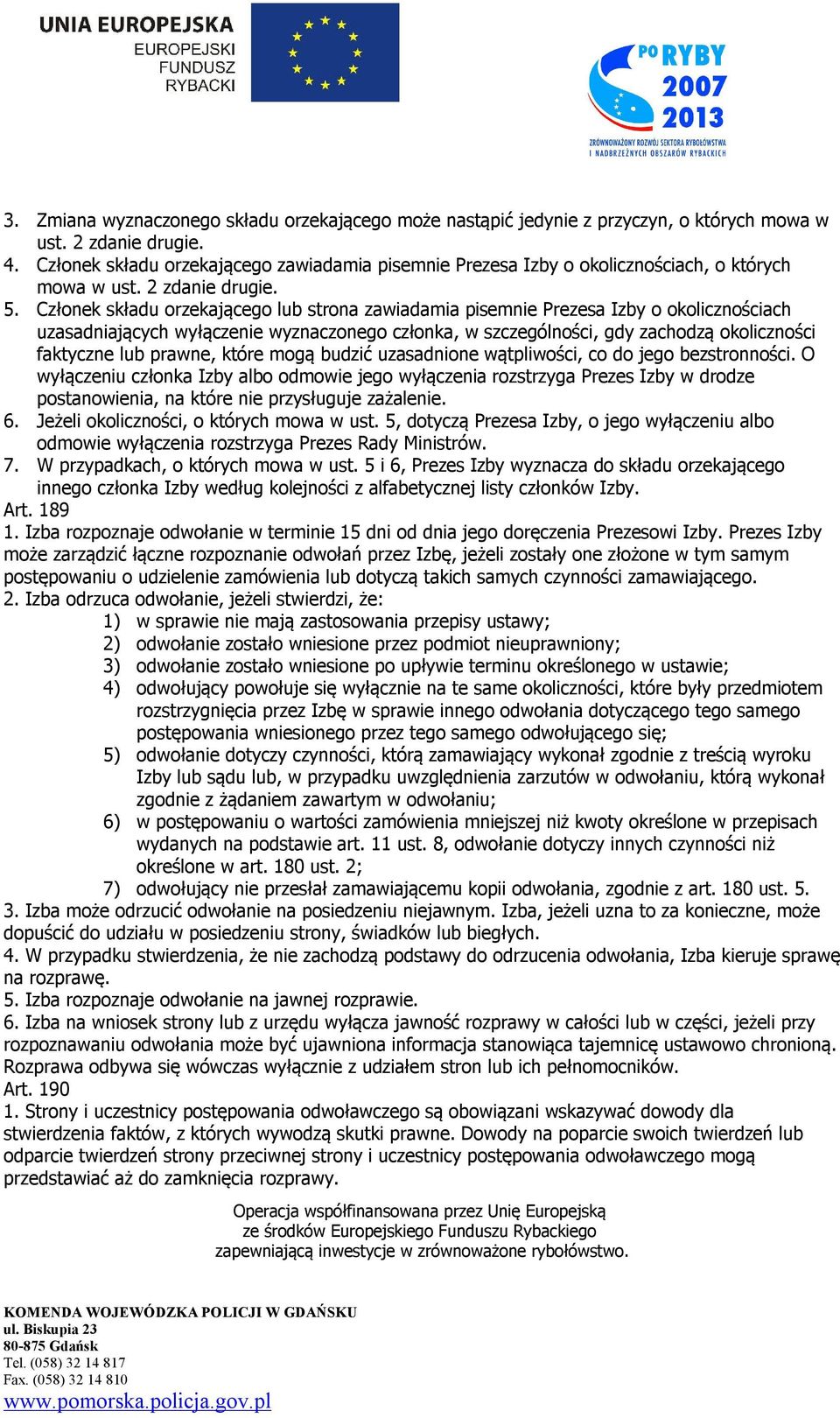 Członek składu orzekającego lub strona zawiadamia pisemnie Prezesa Izby o okolicznościach uzasadniających wyłączenie wyznaczonego członka, w szczególności, gdy zachodzą okoliczności faktyczne lub