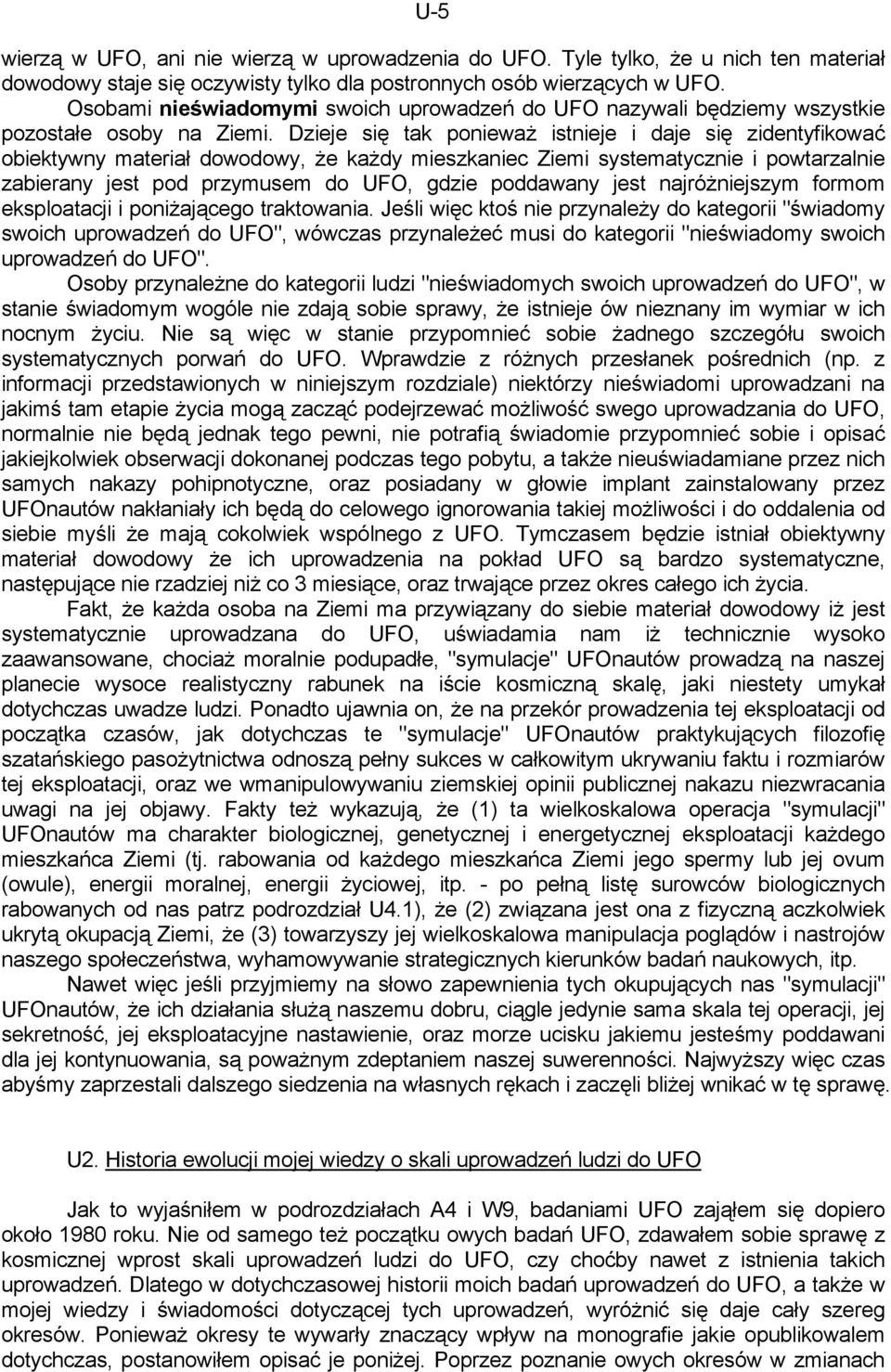 Dzieje się tak ponieważ istnieje i daje się zidentyfikować obiektywny materiał dowodowy, że każdy mieszkaniec Ziemi systematycznie i powtarzalnie zabierany jest pod przymusem do UFO, gdzie poddawany