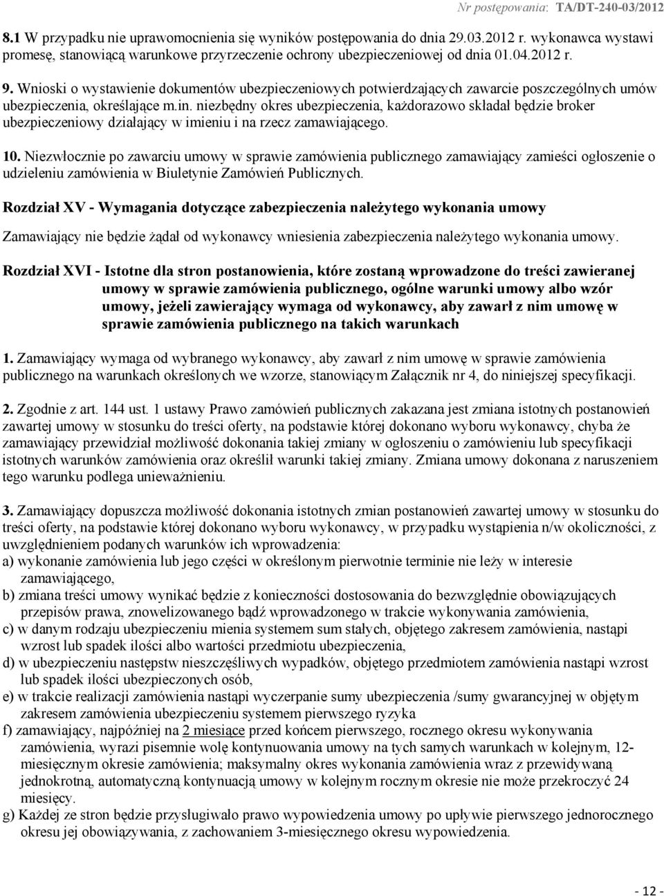 niezbędny okres ubezpieczenia, każdorazowo składał będzie broker ubezpieczeniowy działający w imieniu i na rzecz zamawiającego. 10.