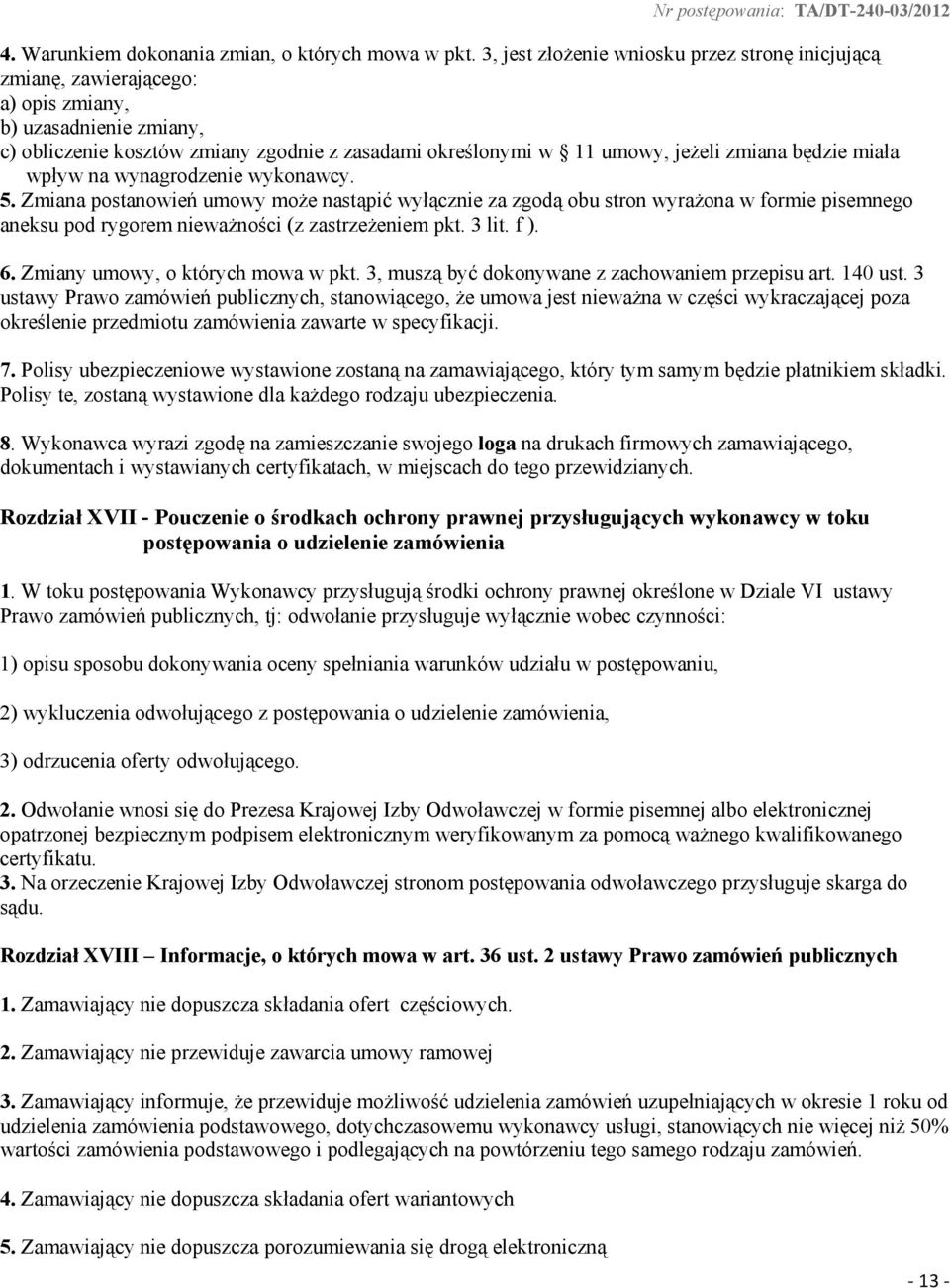 będzie miała wpływ na wynagrodzenie wykonawcy. 5. Zmiana postanowień umowy może nastąpić wyłącznie za zgodą obu stron wyrażona w formie pisemnego aneksu pod rygorem nieważności (z zastrzeżeniem pkt.