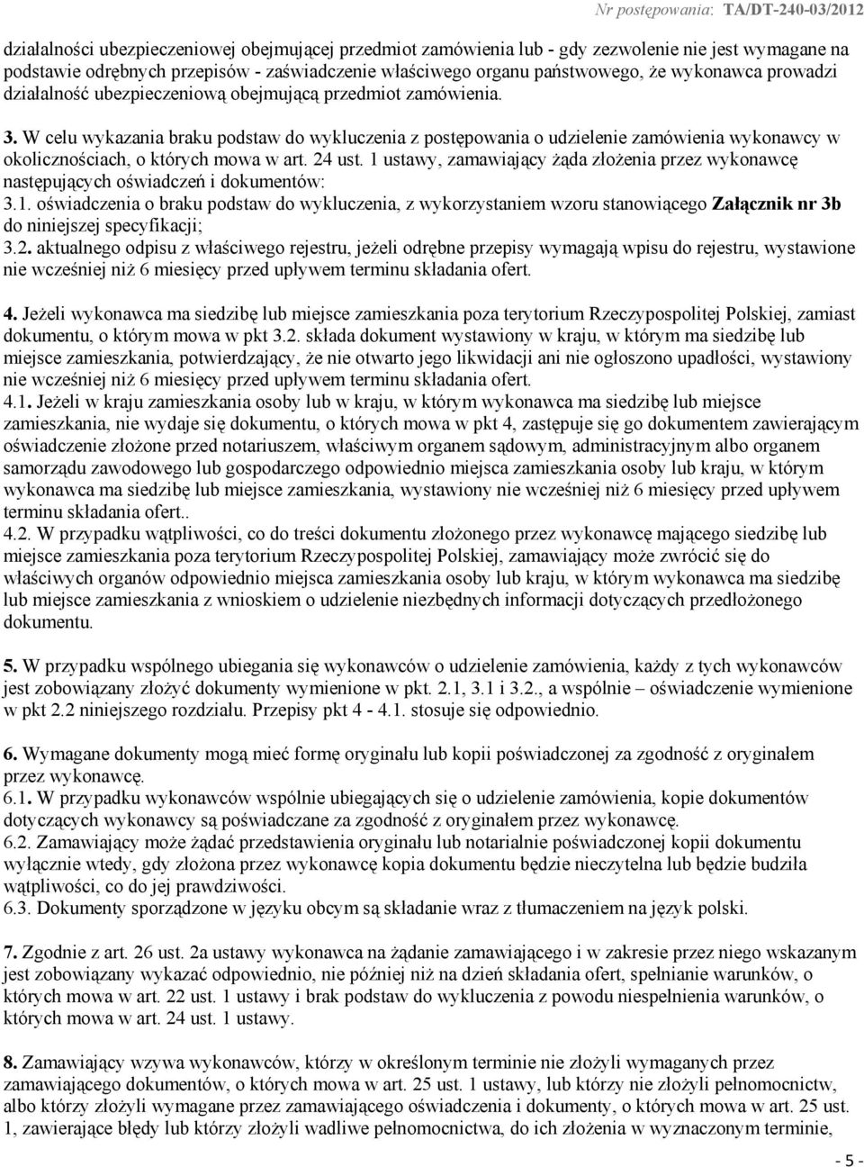 W celu wykazania braku podstaw do wykluczenia z postępowania o udzielenie zamówienia wykonawcy w okolicznościach, o których mowa w art. 24 ust.