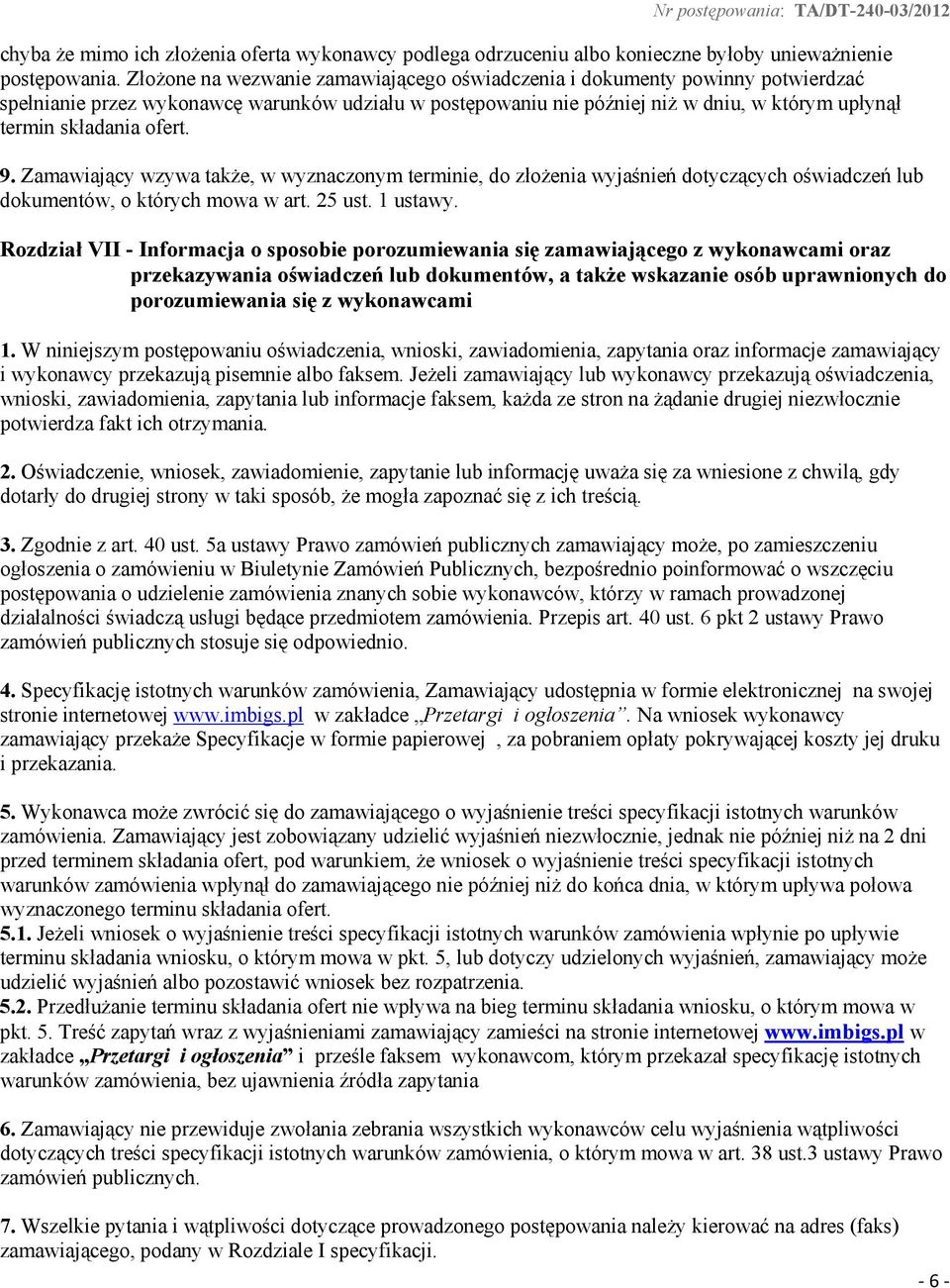ofert. 9. Zamawiający wzywa także, w wyznaczonym terminie, do złożenia wyjaśnień dotyczących oświadczeń lub dokumentów, o których mowa w art. 25 ust. 1 ustawy.