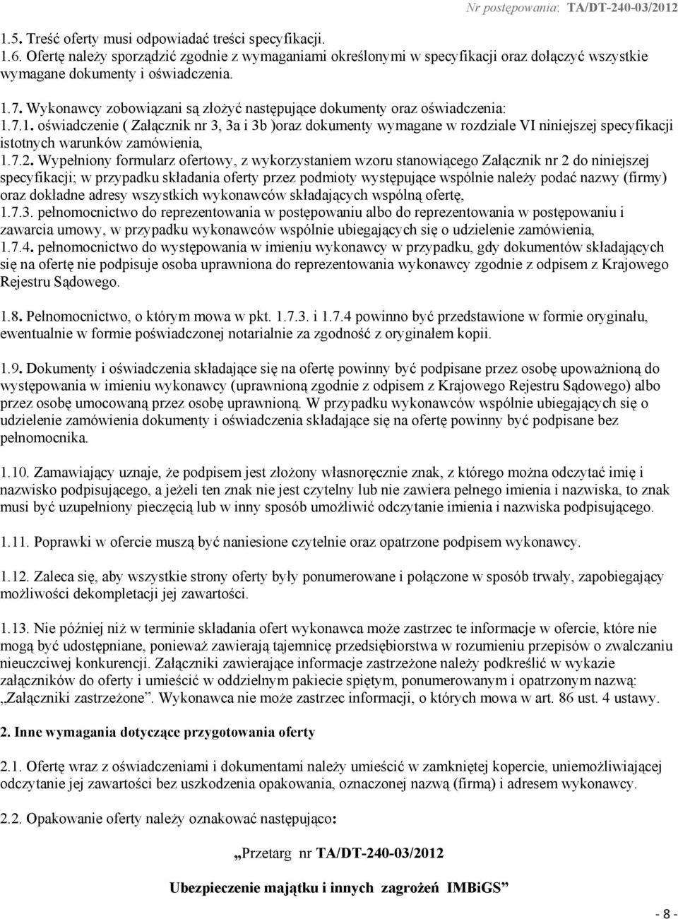7.1. oświadczenie ( Załącznik nr 3, 3a i 3b )oraz dokumenty wymagane w rozdziale VI niniejszej specyfikacji istotnych warunków zamówienia, 1.7.2.
