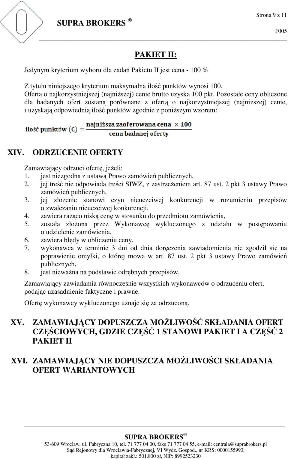 Pozostałe ceny obliczone dla badanych ofert zostaną ą porównane z ofertą o najkorzystniejszej (najniższej) cenie, i uzyskają odpowiednią ilość punktów zgodnie z poniższym wzorem: XIV.