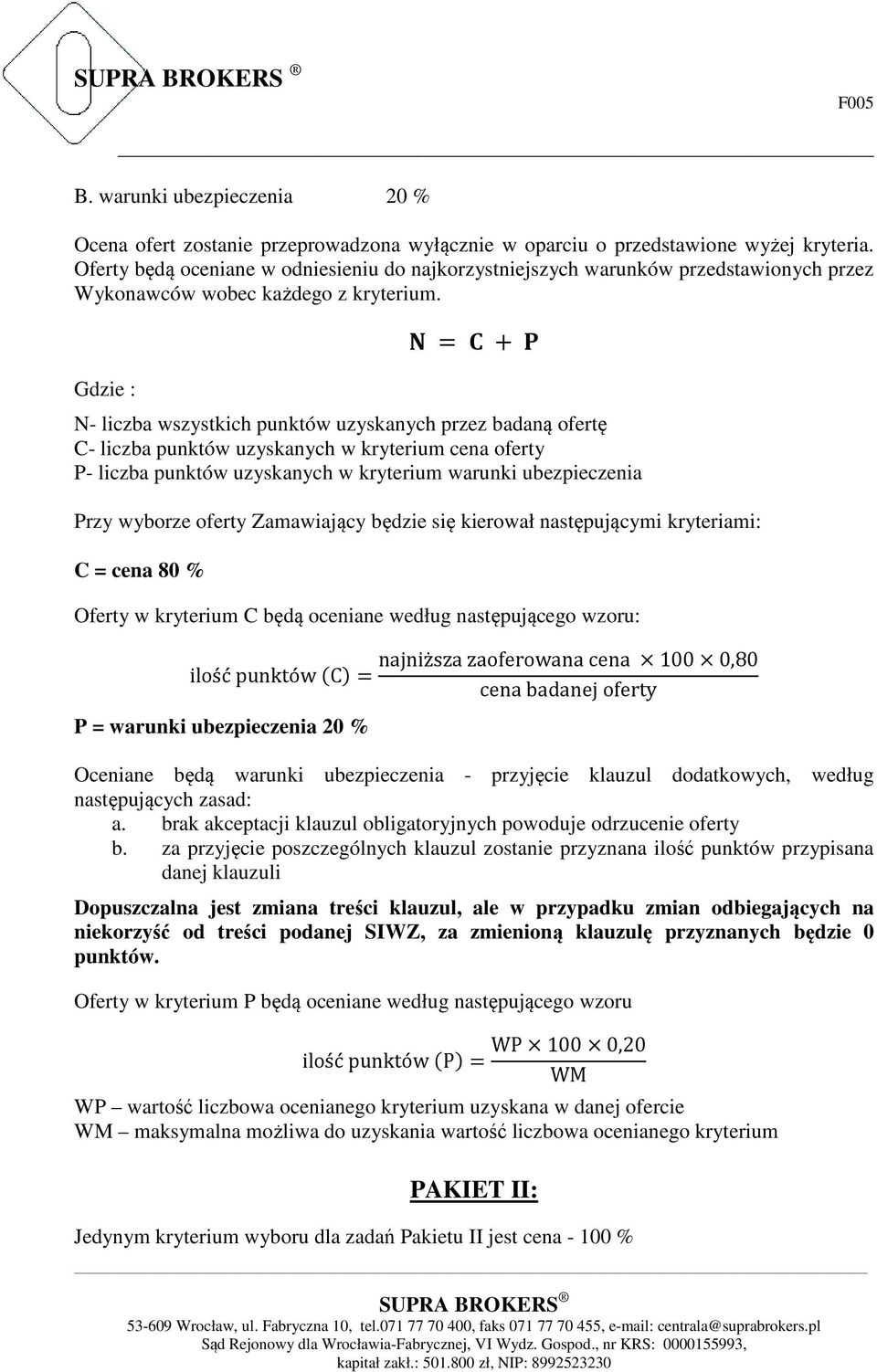 Gdzie : = + N- liczba wszystkich punktów uzyskanych przez badaną ofertę C- liczba punktów uzyskanych w kryterium cena oferty P- liczba punktów uzyskanych w kryterium warunki ubezpieczenia Przy