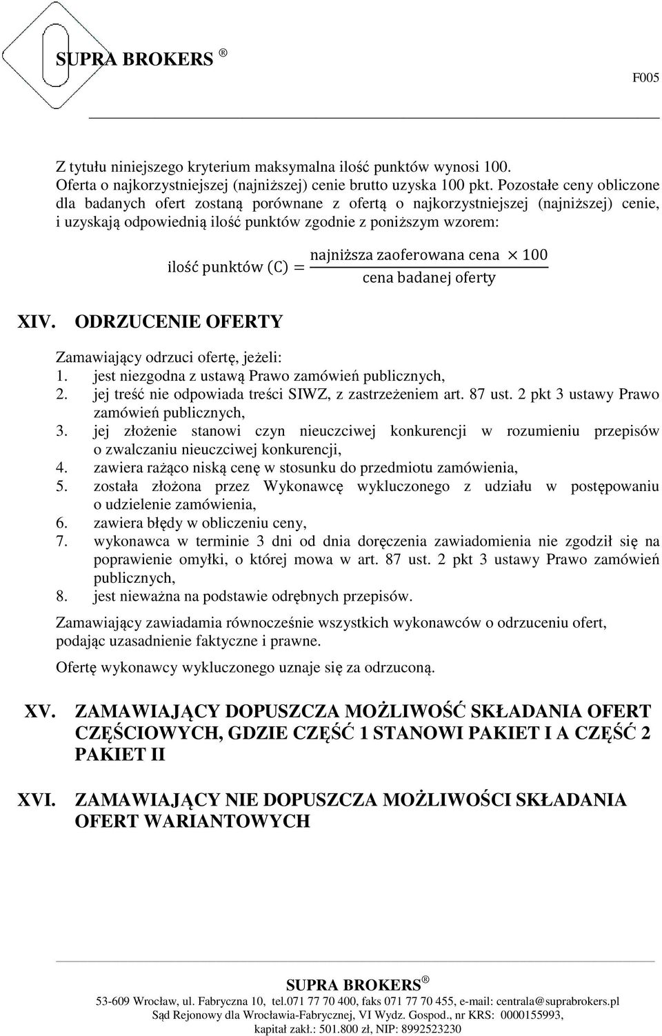 ODRZUCENIE OFERTY najniższa zaoferowana cena 100 cena badanej oferty Zamawiający odrzuci ofertę, jeżeli: 1. jest niezgodna z ustawą Prawo zamówień publicznych, 2.