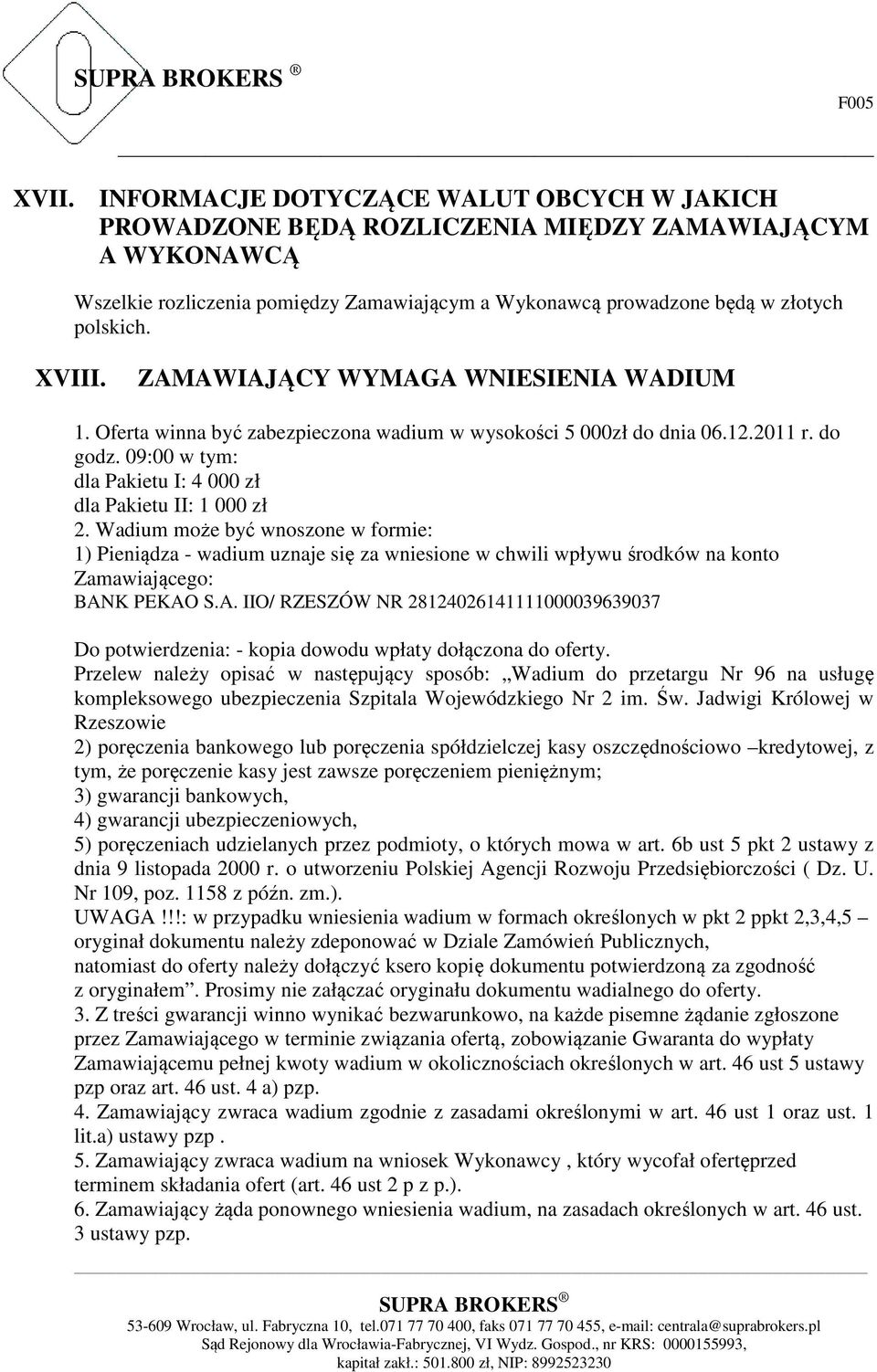 ZAMAWIAJĄCY WYMAGA WNIESIENIA WADIUM 1. Oferta winna być zabezpieczona wadium w wysokości 5 000zł do dnia 06.12.2011 r. do godz. 09:00 w tym: dla Pakietu I: 4 000 zł dla Pakietu II: 1 000 zł 2.