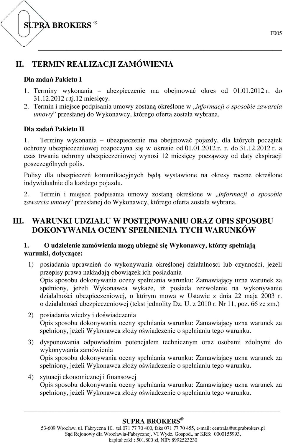 Terminy wykonania ubezpieczenie ma obejmować pojazdy, dla których początek ochrony ubezpieczeniowej rozpoczyna się w okresie od 01.01.2012 r.