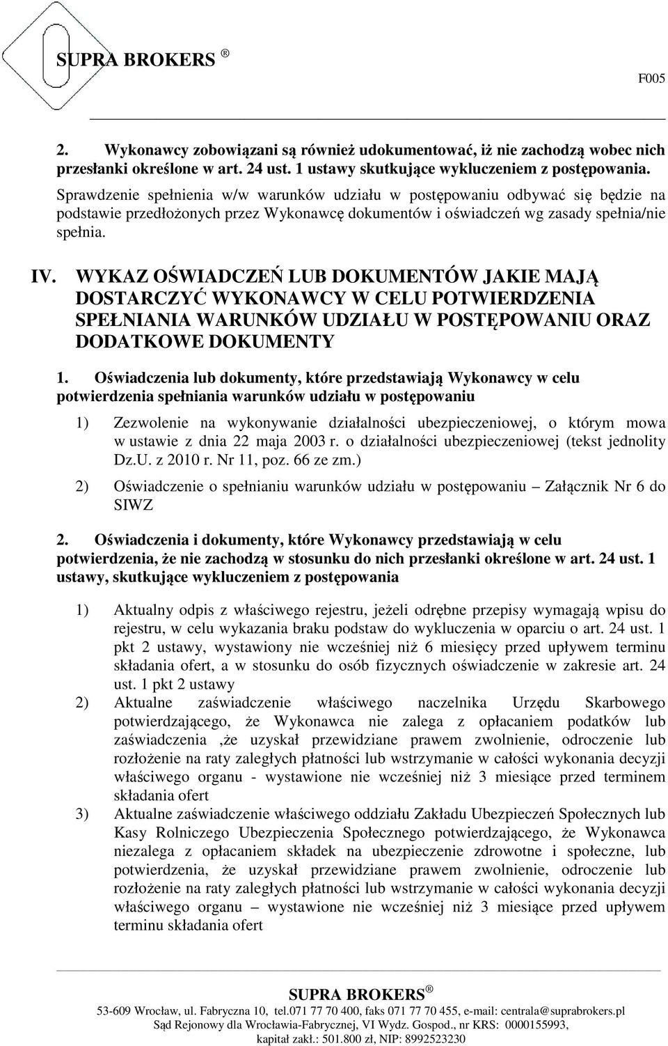 WYKAZ OŚWIADCZEŃ LUB DOKUMENTÓW JAKIE MAJĄ DOSTARCZYĆ WYKONAWCY W CELU POTWIERDZENIA SPEŁNIANIA WARUNKÓW UDZIAŁU W POSTĘPOWANIU ORAZ DODATKOWE DOKUMENTY 1.