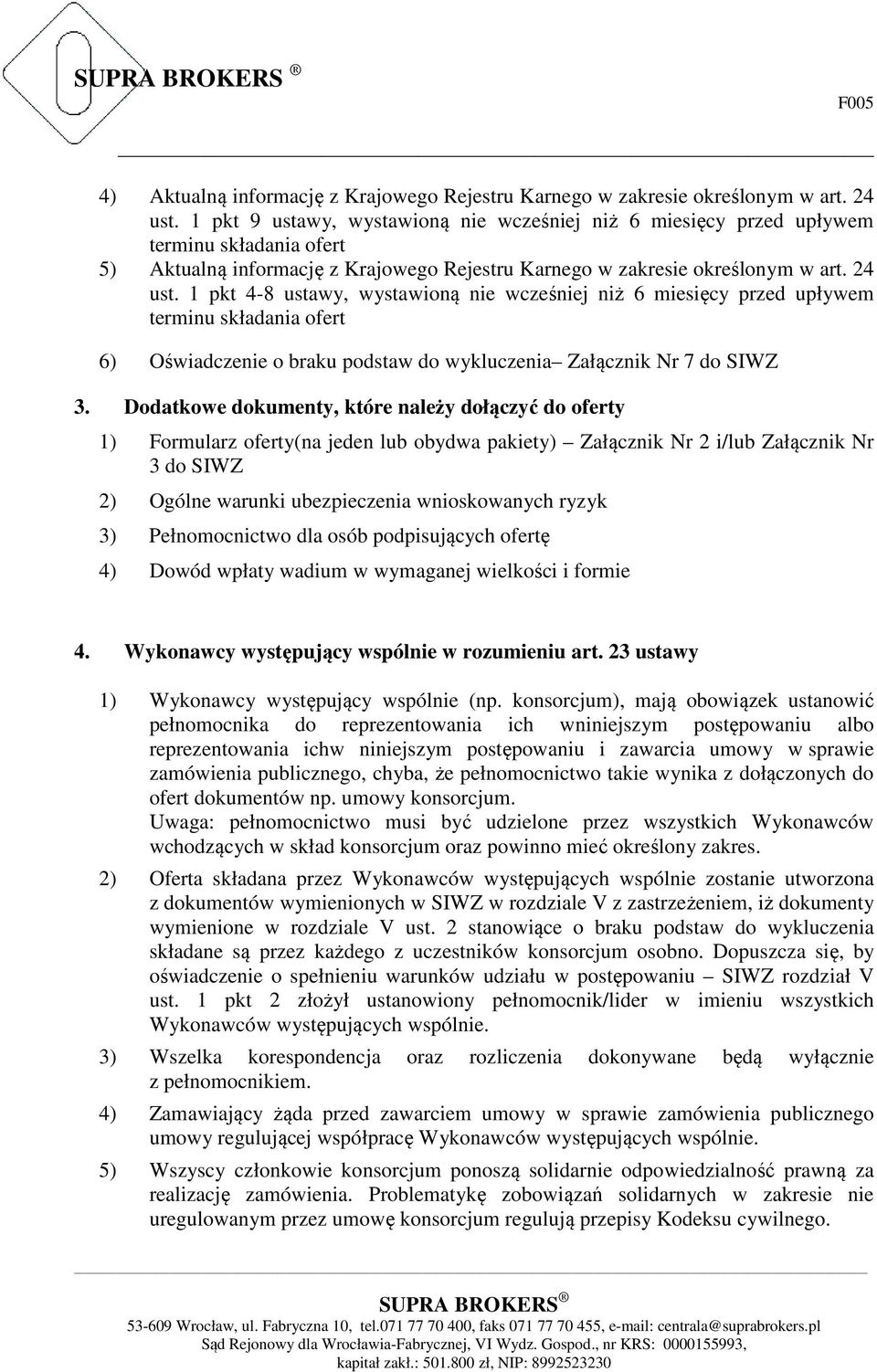 1 pkt 4-8 ustawy, wystawioną nie wcześniej niż 6 miesięcy przed upływem terminu składania ofert 6) Oświadczenie o braku podstaw do wykluczenia Załącznik Nr 7 do SIWZ 3.