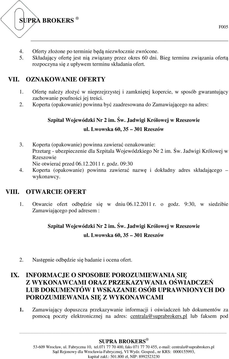 Ofertę należy złożyć w nieprzejrzystej i zamkniętej kopercie, w sposób gwarantujący zachowanie poufności jej treści. 2.