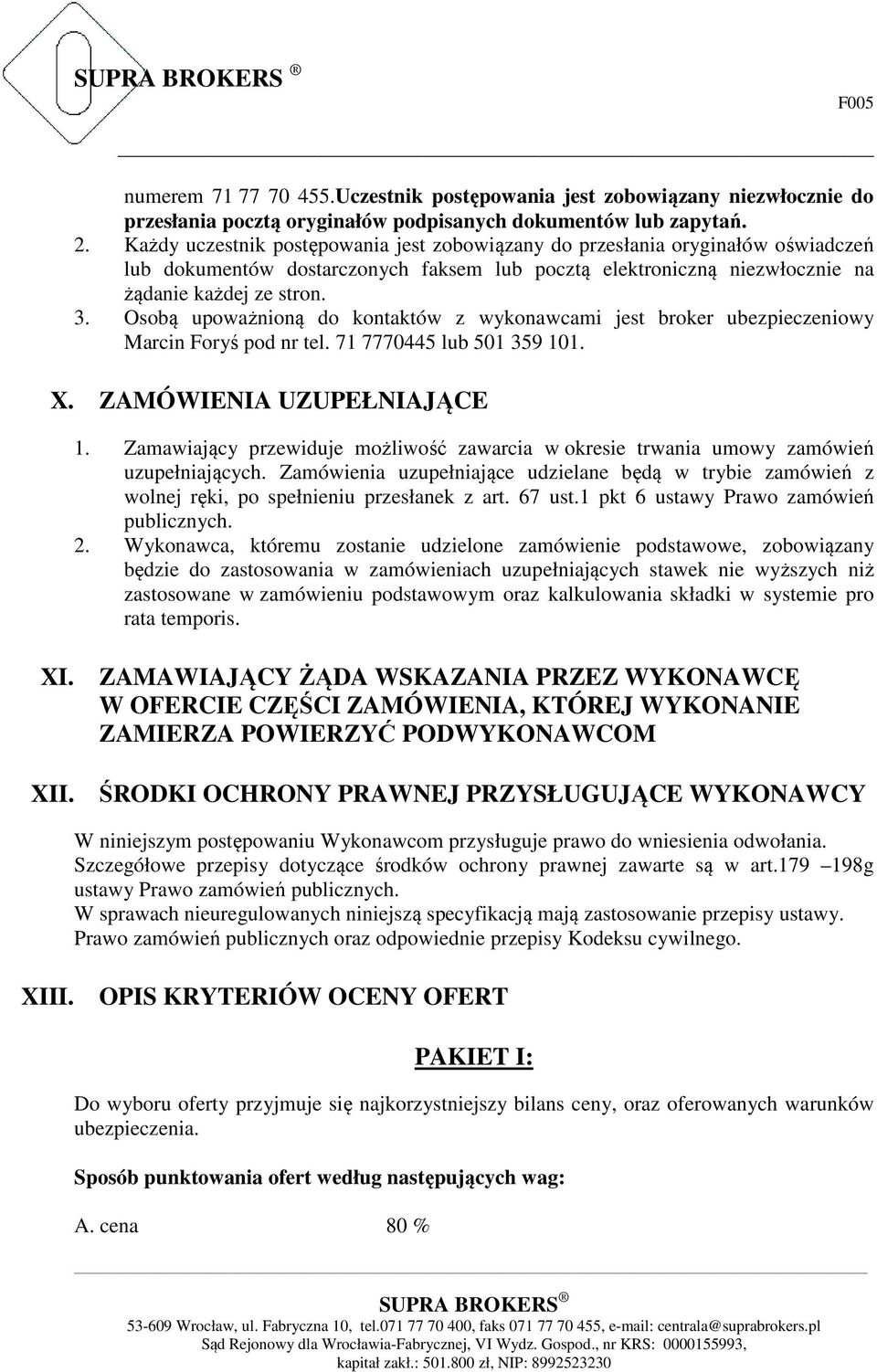 Osobą upoważnioną do kontaktów z wykonawcami jest broker ubezpieczeniowy Marcin Foryś pod nr tel. 71 7770445 lub 501 359 101. X. ZAMÓWIENIA UZUPEŁNIAJĄCE 1.