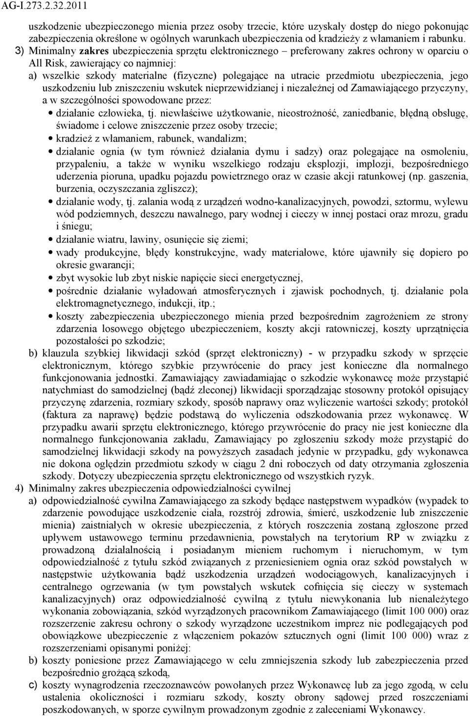 przedmiotu ubezpieczenia, jego uszkodzeniu lub zniszczeniu wskutek nieprzewidzianej i niezależnej od Zamawiającego przyczyny, a w szczególności spowodowane przez: działanie człowieka, tj.