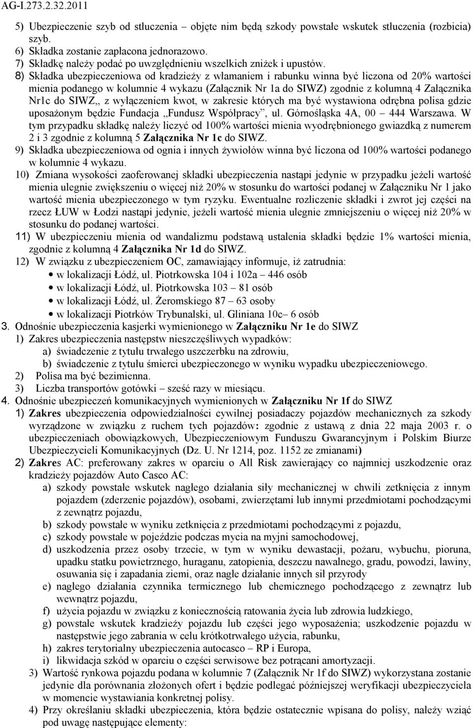 8) Składka ubezpieczeniowa od kradzieży z włamaniem i rabunku winna być liczona od 20% wartości mienia podanego w kolumnie 4 wykazu (Załącznik Nr 1a do SIWZ) zgodnie z kolumną 4 Załącznika Nr1c do