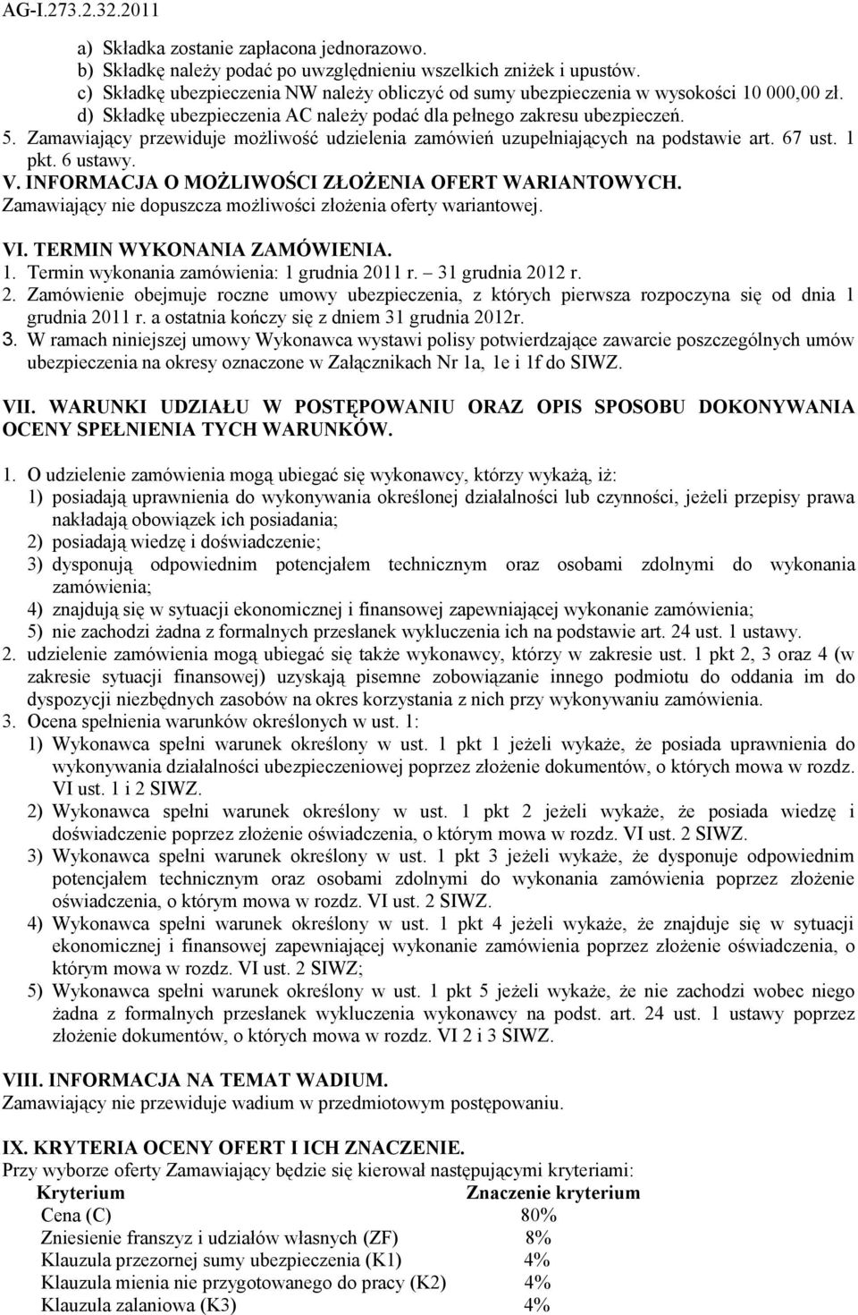 Zamawiający przewiduje możliwość udzielenia zamówień uzupełniających na podstawie art. 67 ust. 1 pkt. 6 ustawy. V. INFORMACJA O MOŻLIWOŚCI ZŁOŻENIA OFERT WARIANTOWYCH.