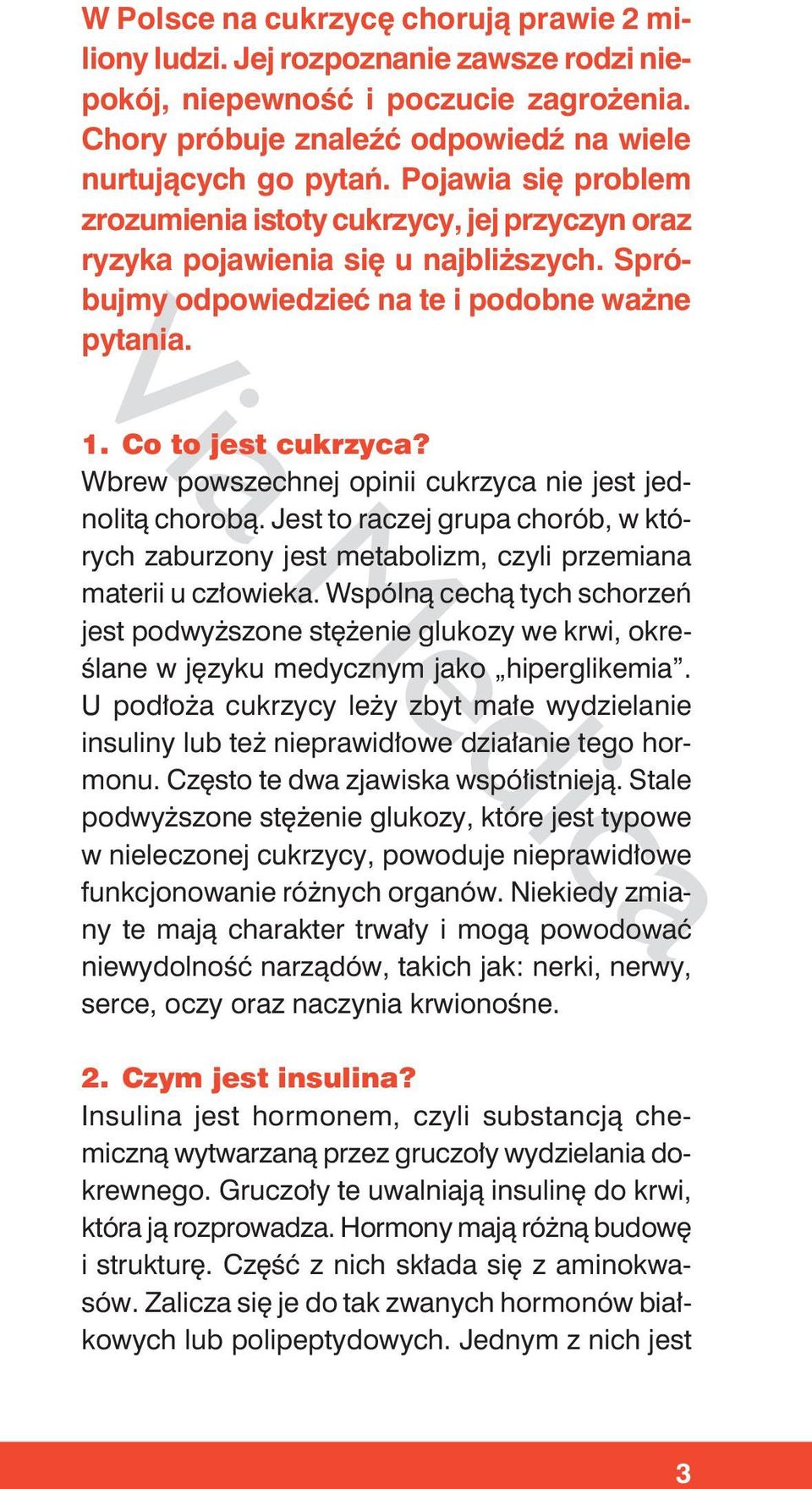 Wbrew powszechnej opinii cukrzyca nie jest jednolitą chorobą. Jest to raczej grupa chorób, w których zaburzony jest metabolizm, czyli przemiana materii u człowieka.