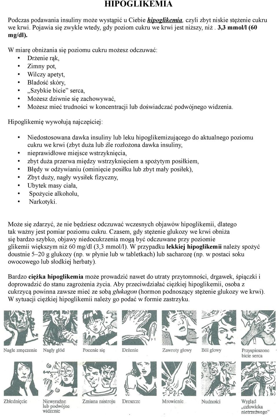 W miarę obniżania się poziomu cukru możesz odczuwać: Drżenie rąk, Zimny pot, Wilczy apetyt, Bladość skóry, Szybkie bicie serca, Możesz dziwnie się zachowywać, Możesz mieć trudności w koncentracji lub