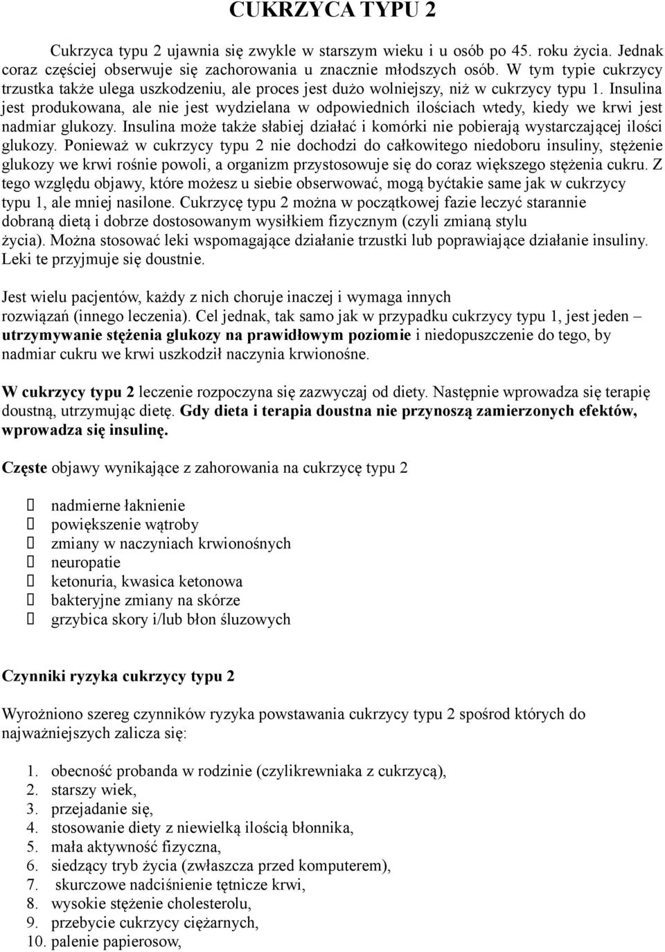 Insulina jest produkowana, ale nie jest wydzielana w odpowiednich ilościach wtedy, kiedy we krwi jest nadmiar glukozy.