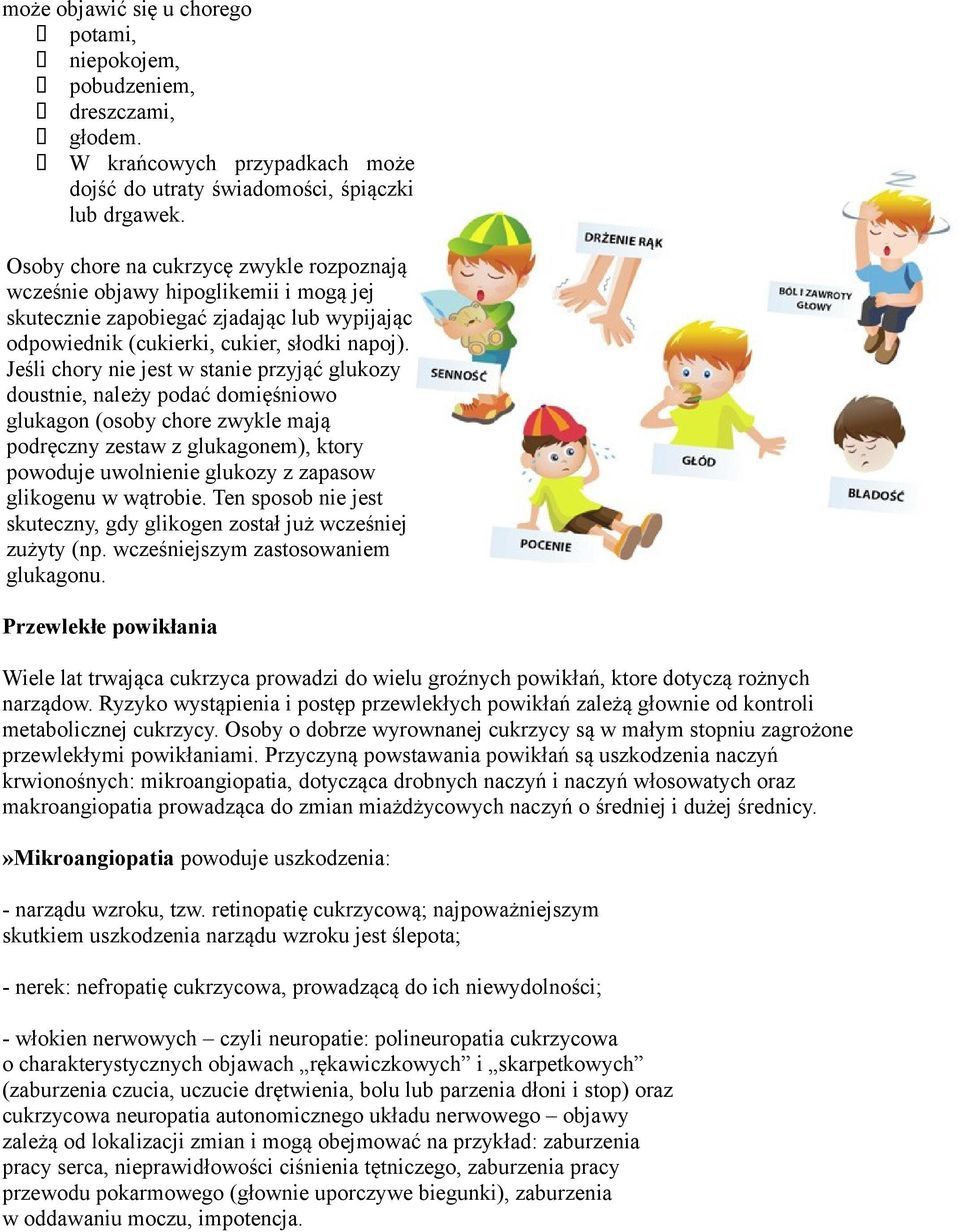 Jeśli chory nie jest w stanie przyjąć glukozy doustnie, należy podać domięśniowo glukagon (osoby chore zwykle mają podręczny zestaw z glukagonem), ktory powoduje uwolnienie glukozy z zapasow