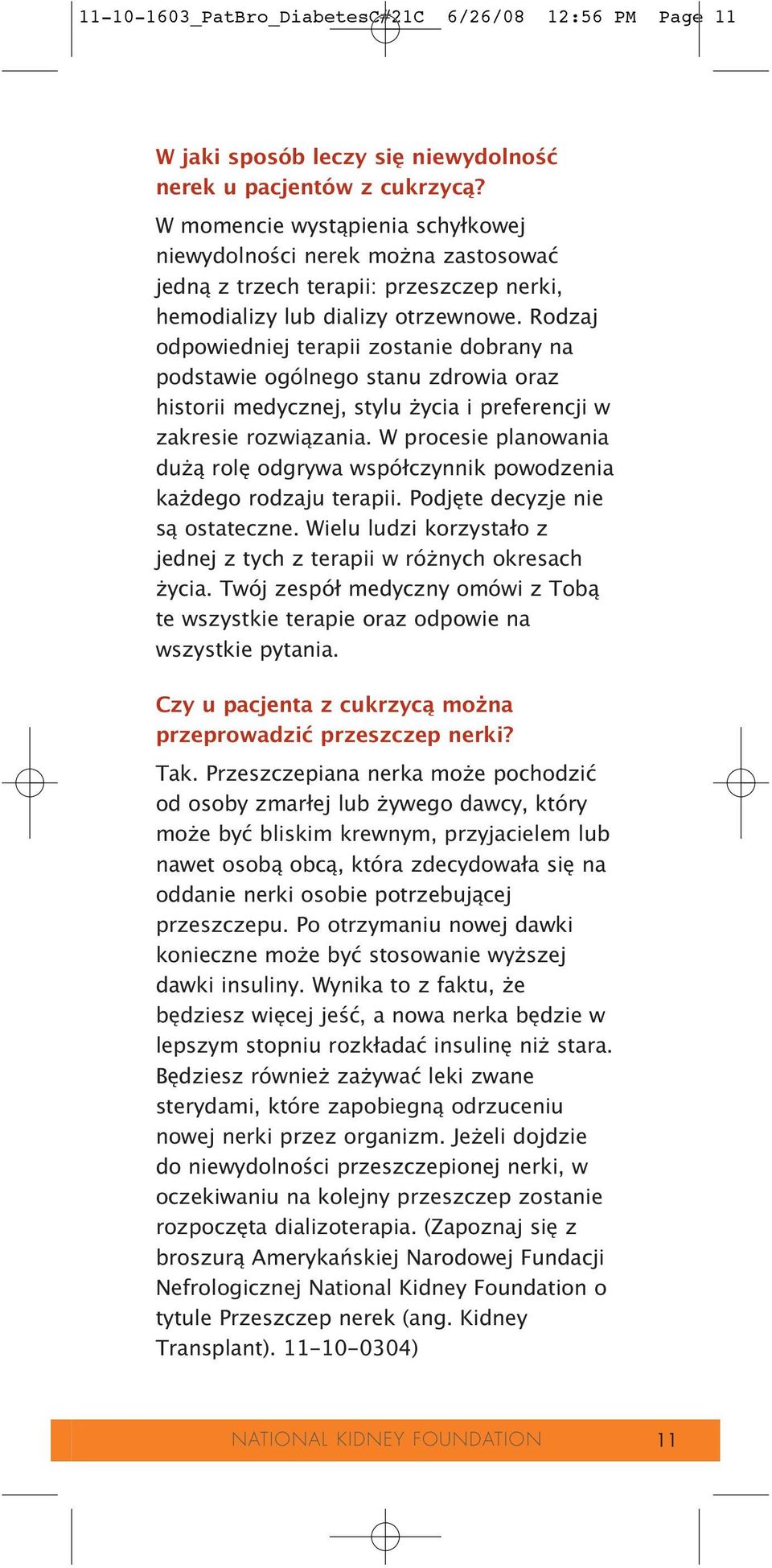 Rodzaj odpowiedniej terapii zostanie dobrany na podstawie ogólnego stanu zdrowia oraz historii medycznej, stylu ycia i preferencji w zakresie rozwiązania.