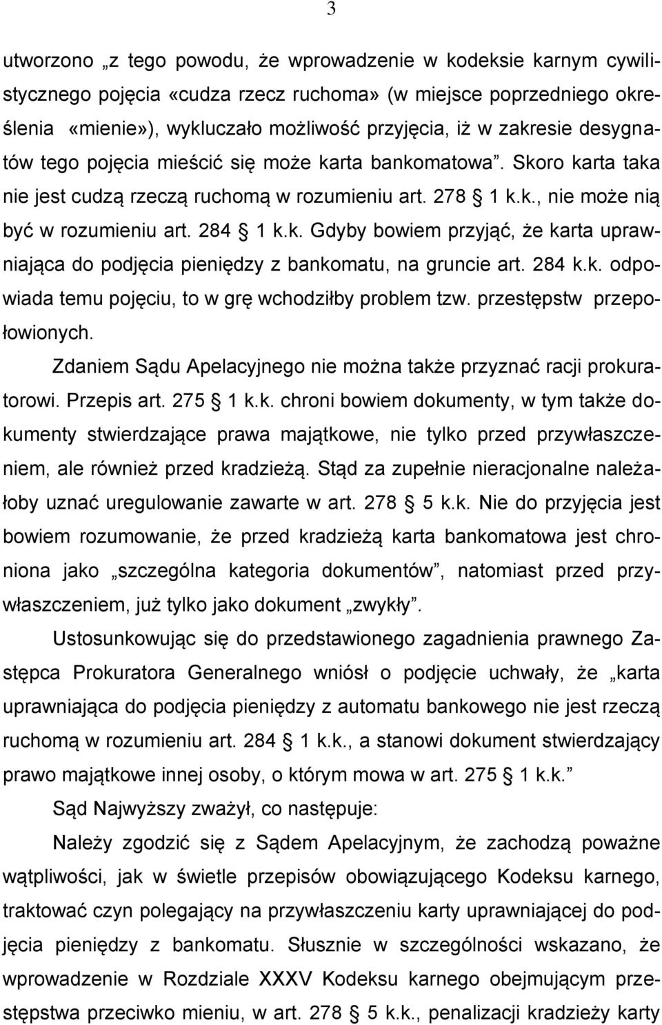 284 k.k. odpowiada temu pojęciu, to w grę wchodziłby problem tzw. przestępstw przepołowionych. Zdaniem Sądu Apelacyjnego nie można także przyznać racji prokuratorowi. Przepis art. 275 1 k.k. chroni bowiem dokumenty, w tym także dokumenty stwierdzające prawa majątkowe, nie tylko przed przywłaszczeniem, ale również przed kradzieżą.