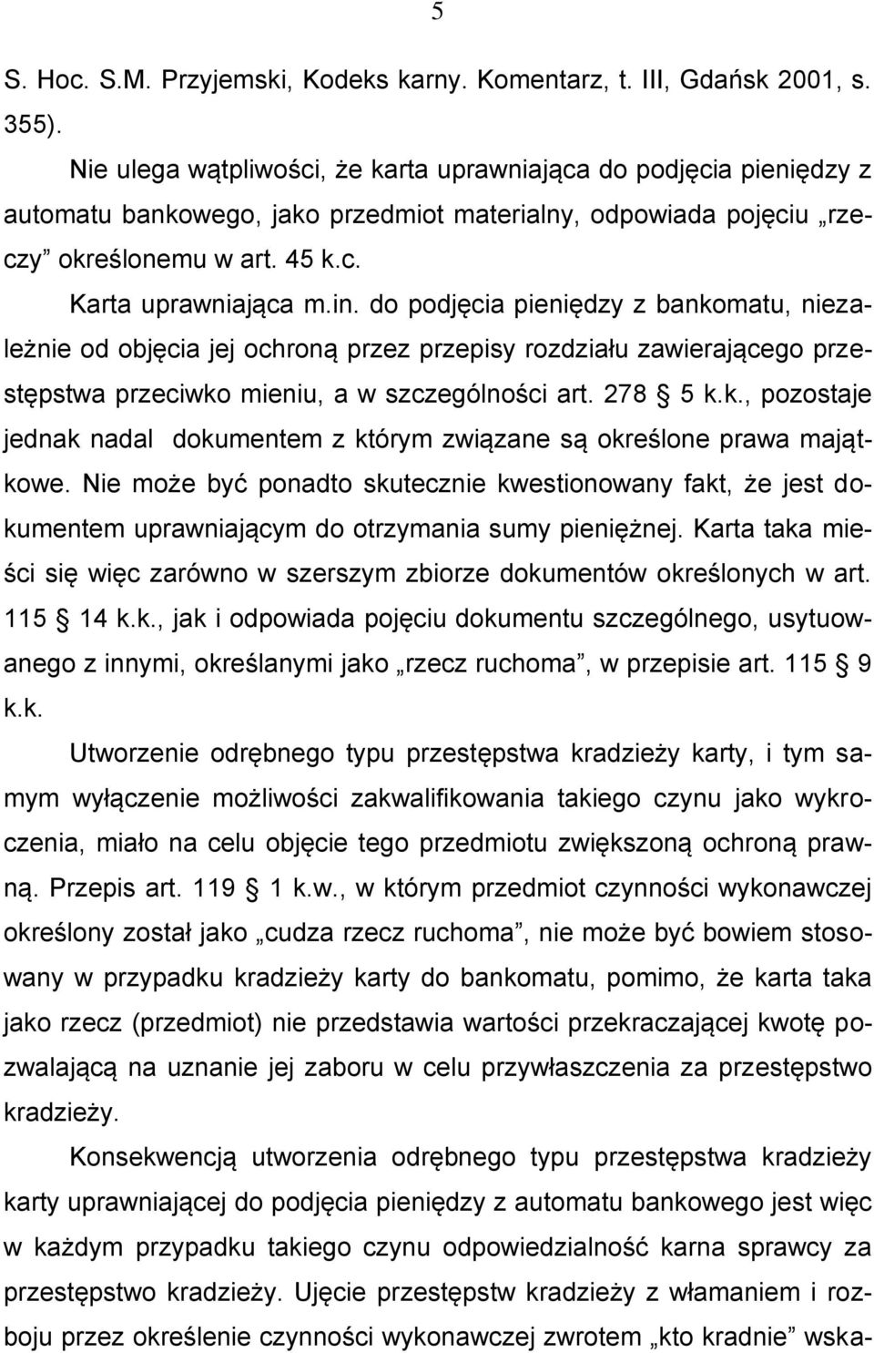 do podjęcia pieniędzy z bankomatu, niezależnie od objęcia jej ochroną przez przepisy rozdziału zawierającego przestępstwa przeciwko mieniu, a w szczególności art. 278 5 k.k., pozostaje jednak nadal dokumentem z którym związane są określone prawa majątkowe.