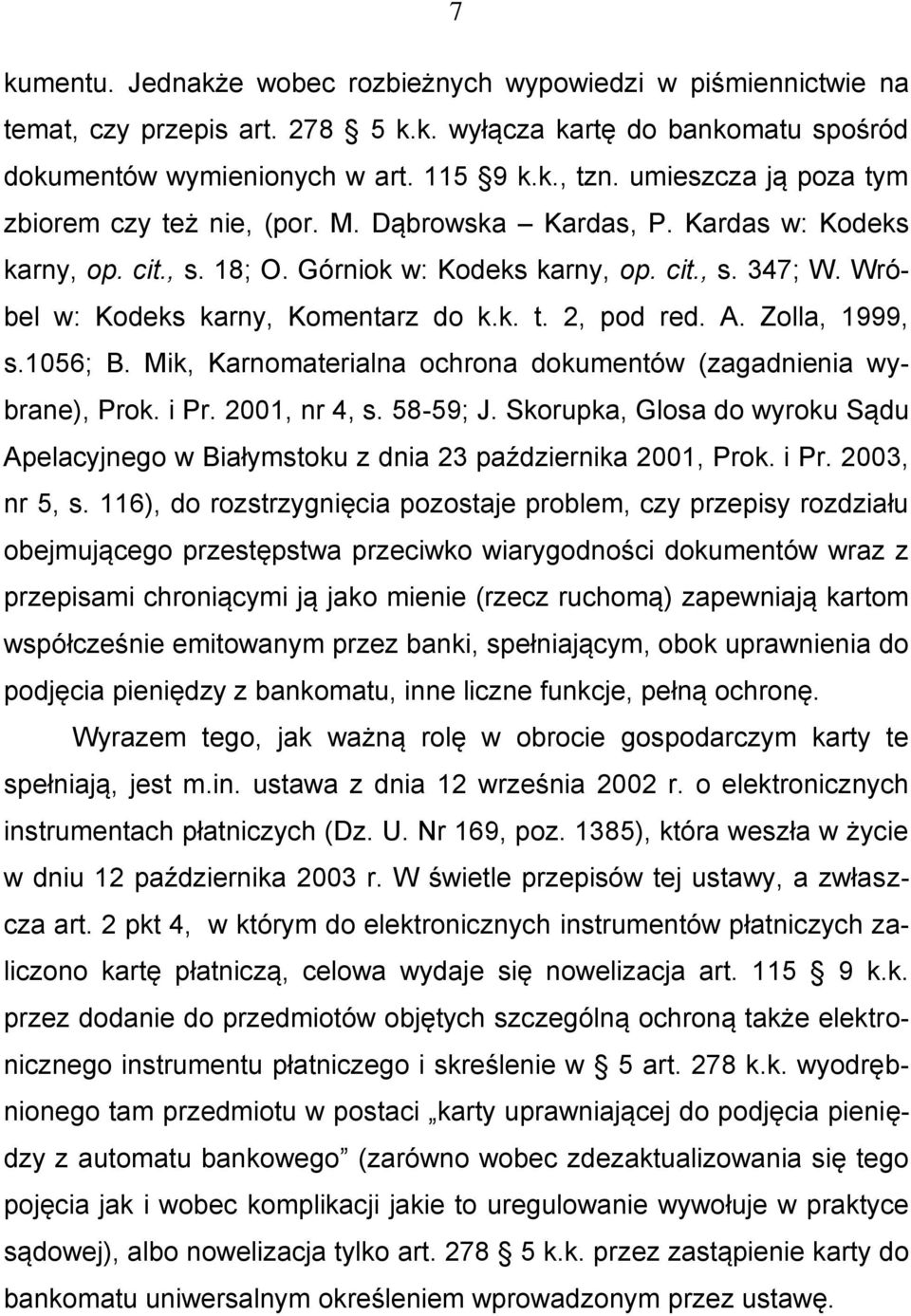 Wróbel w: Kodeks karny, Komentarz do k.k. t. 2, pod red. A. Zolla, 1999, s.1056; B. Mik, Karnomaterialna ochrona dokumentów (zagadnienia wybrane), Prok. i Pr. 2001, nr 4, s. 58-59; J.