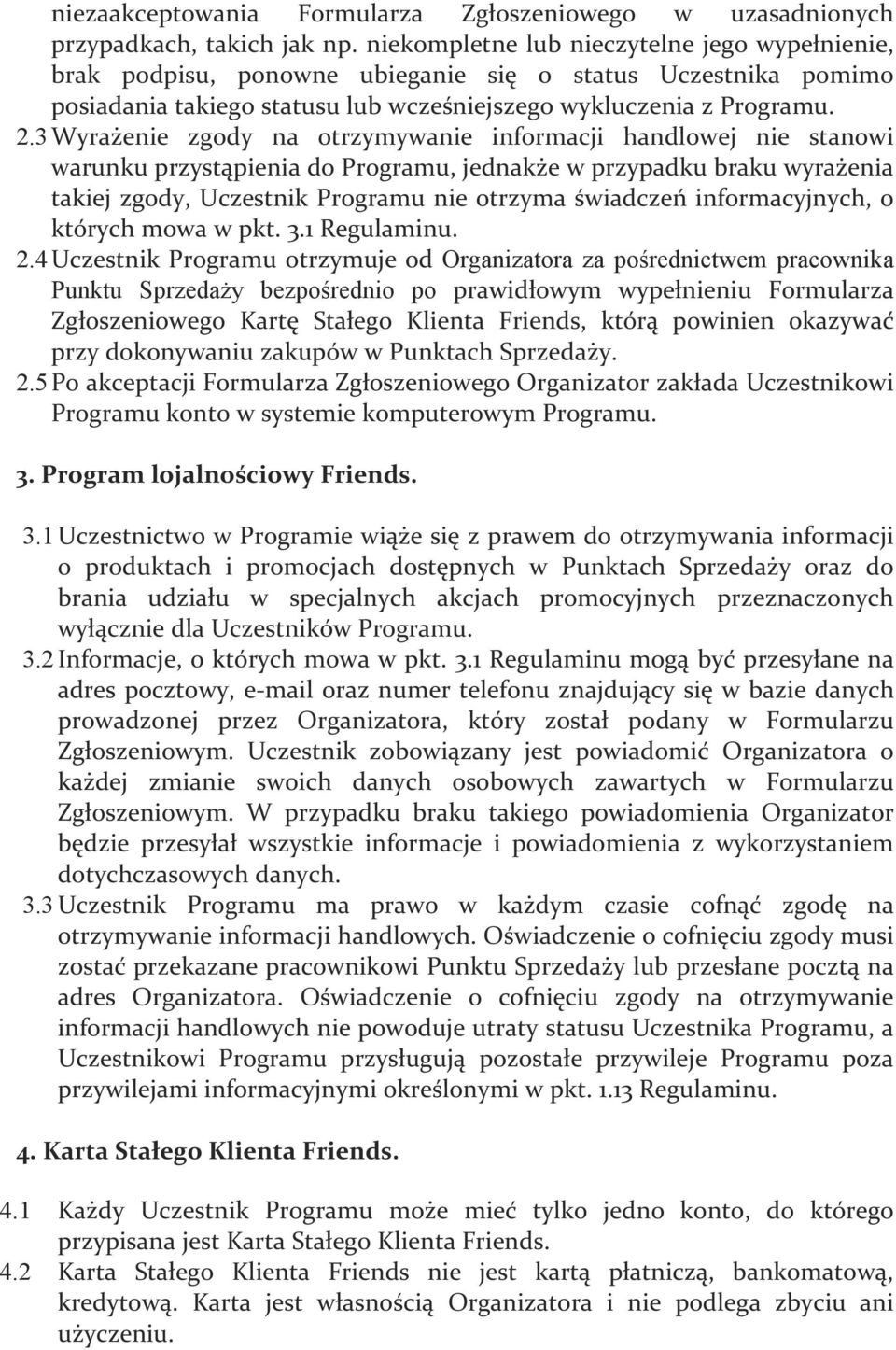 3 Wyrażenie zgody na otrzymywanie informacji handlowej nie stanowi warunku przystąpienia do Programu, jednakże w przypadku braku wyrażenia takiej zgody, Uczestnik Programu nie otrzyma świadczeń