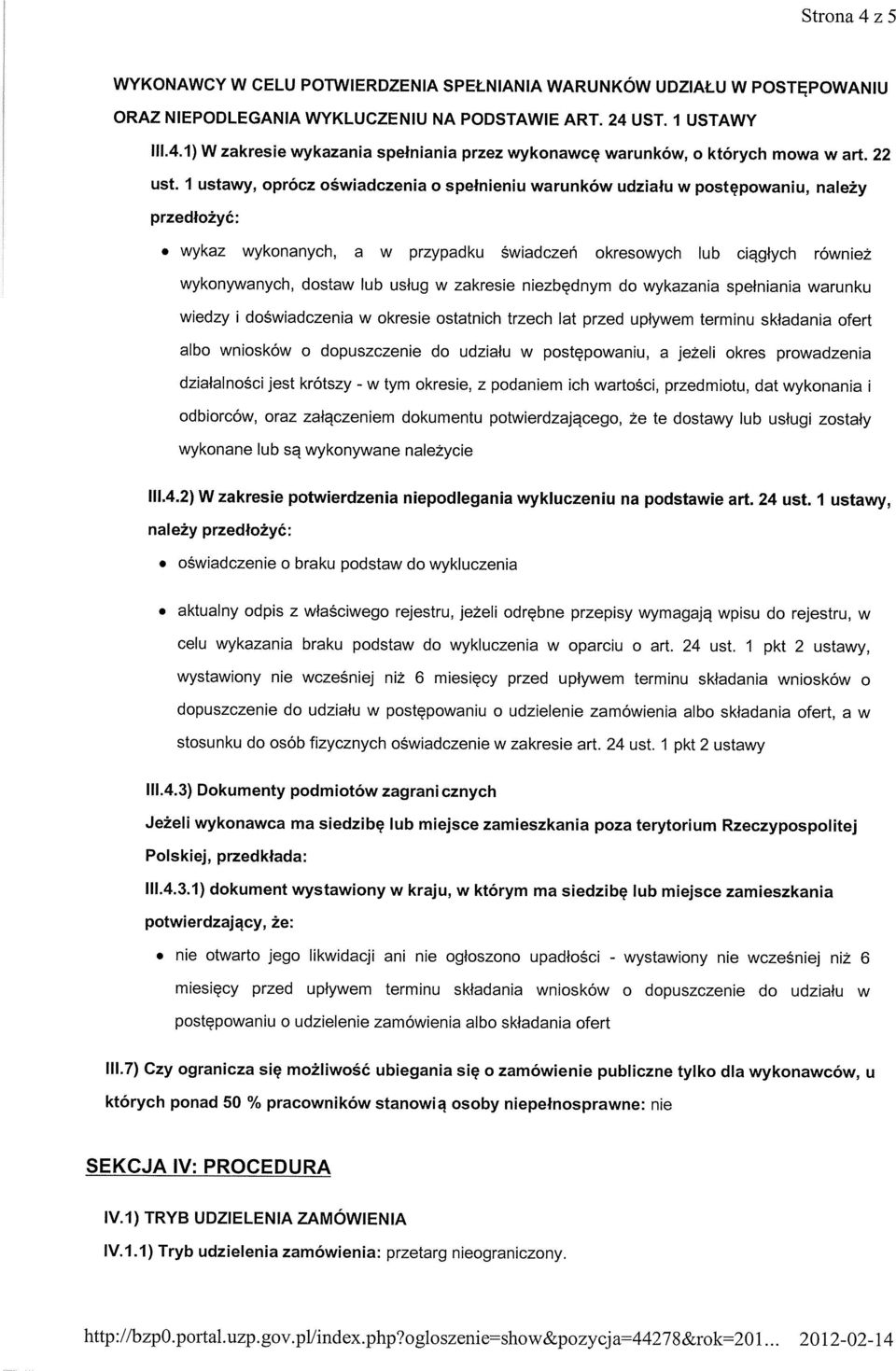 I ustawy, oprócz oświadczenia o spełnieniu warunków udziału w postępowaniu, należy przedłożyć: wykaz wykonanych, a w przypadku świadczeń okresowych lub ciągłych również wykonywanych, dostaw lub usług