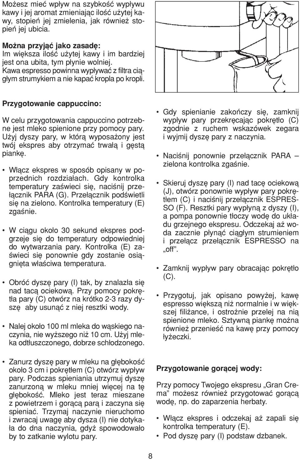 Przygotowanie cappuccino: W celu przygotowania cappuccino potrzebne jest mleko spienione przy pomocy pary. Uøyj dyszy pary, w ktûrπ wyposaøony jest twûj ekspres aby otrzymaê trwa π i gístπ piankí.