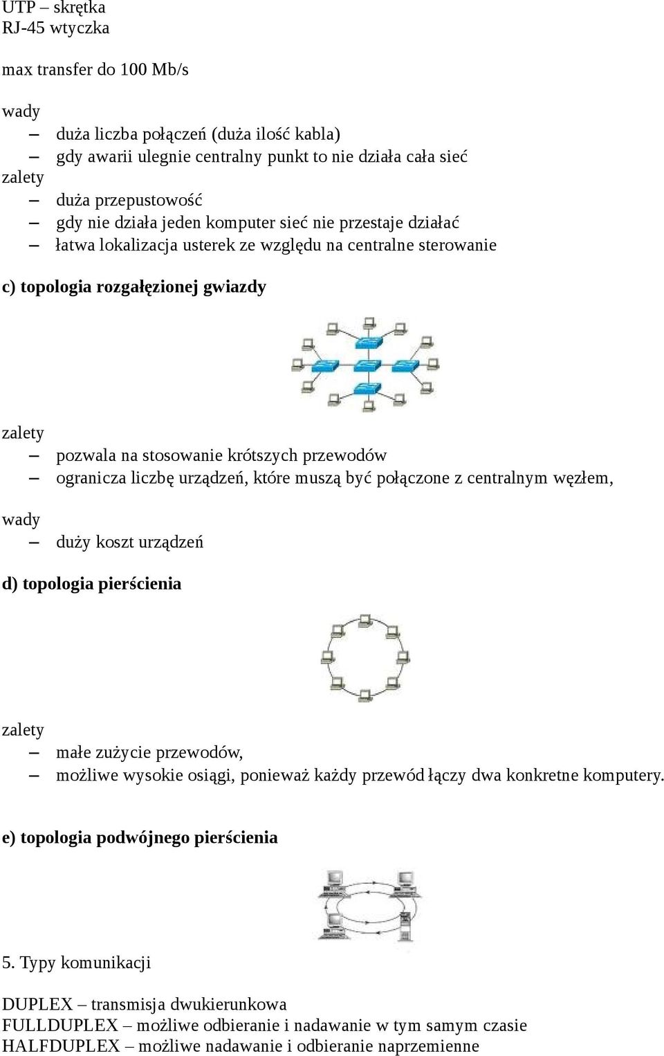 liczbę urządzeń, które muszą być połączone z centralnym węzłem, wady duży koszt urządzeń d) topologia pierścienia zalety małe zużycie przewodów, możliwe wysokie osiągi, ponieważ każdy przewód łączy