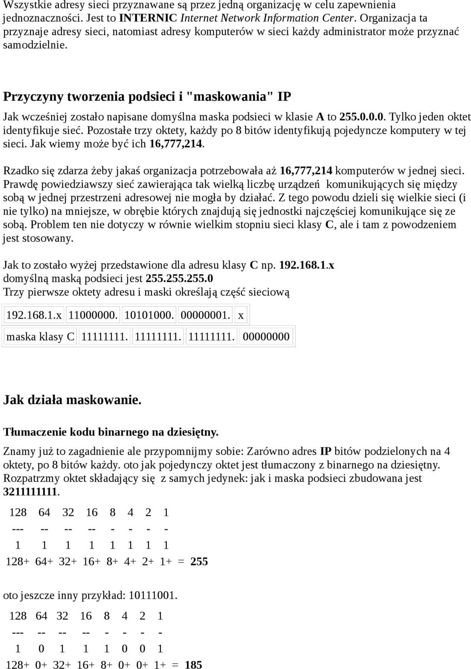 Przyczyny tworzenia podsieci i "maskowania" IP Jak wcześniej zostało napisane domyślna maska podsieci w klasie A to 255.0.0.0. Tylko jeden oktet identyfikuje sieć.