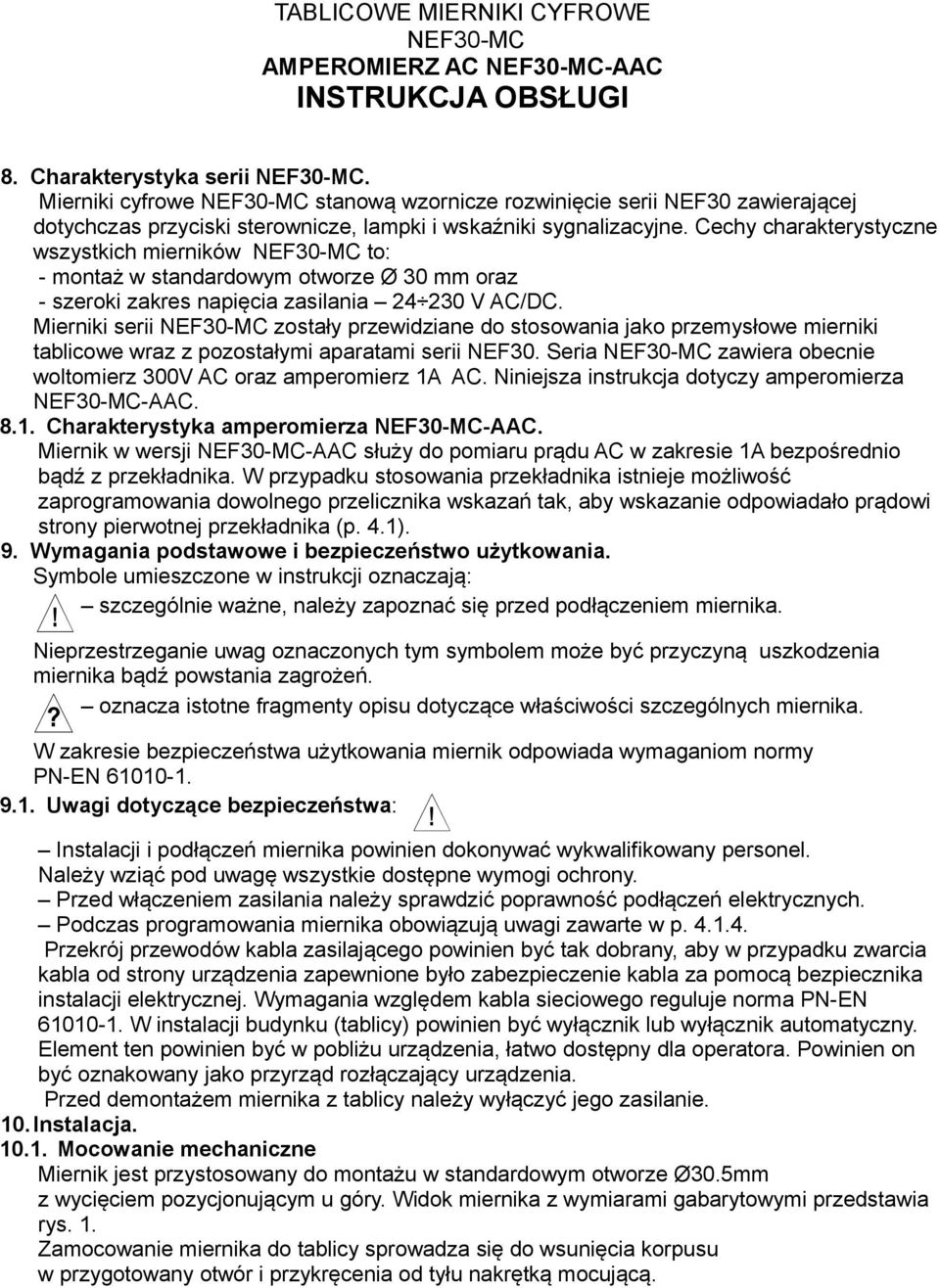Cechy charakterystyczne wszystkich mierników NEF30-MC to: - montaż w standardowym otworze Ø 30 mm oraz - szeroki zakres napięcia zasilania 24 230 V AC/DC.