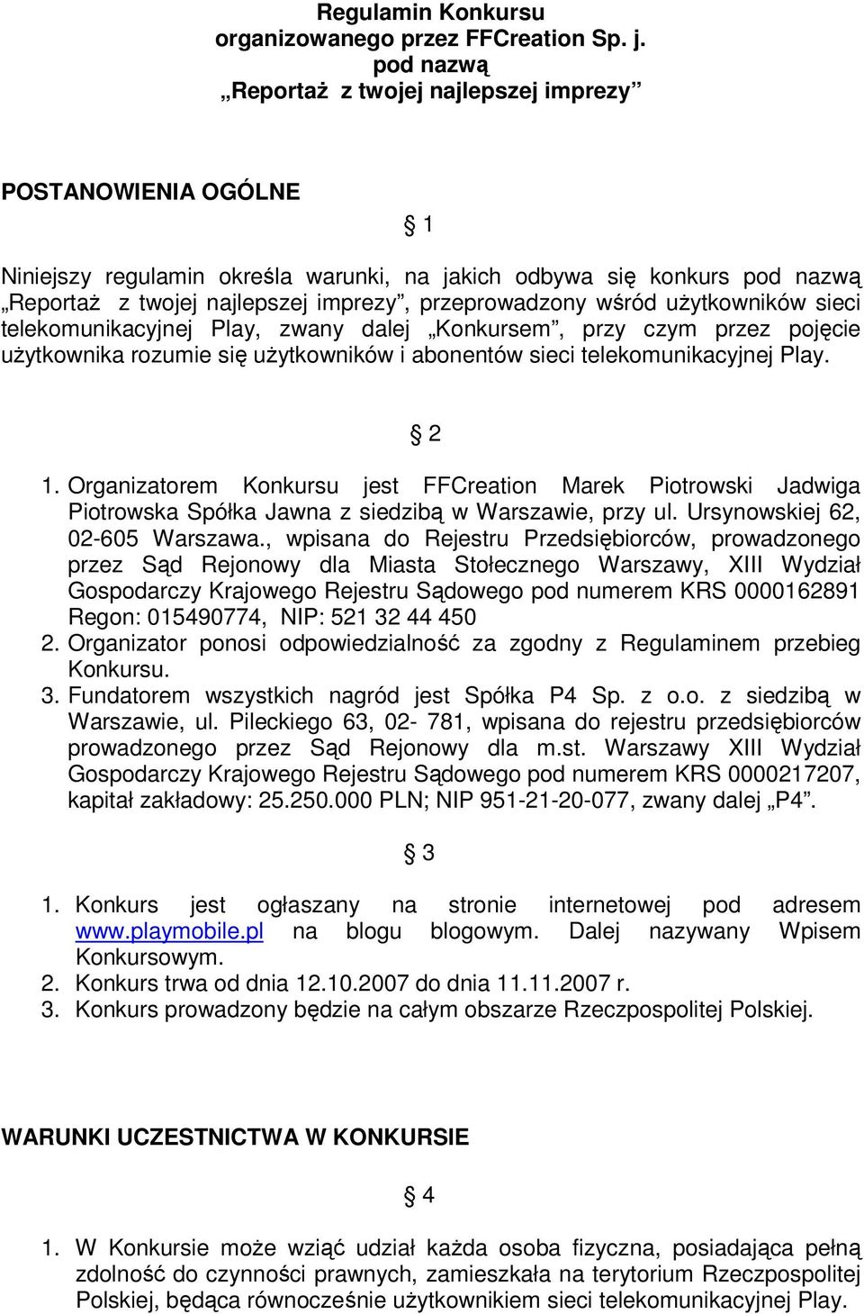 wśród użytkowników sieci telekomunikacyjnej Play, zwany dalej Konkursem, przy czym przez pojęcie użytkownika rozumie się użytkowników i abonentów sieci telekomunikacyjnej Play. 2 1.