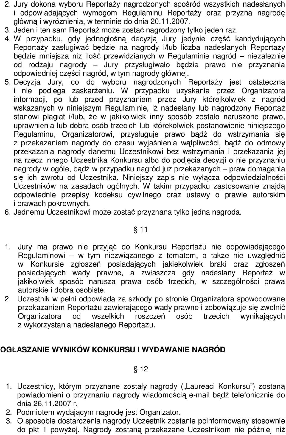 W przypadku, gdy jednogłośną decyzją Jury jedynie część kandydujących Reportaży zasługiwać będzie na nagrody i/lub liczba nadesłanych Reportaży będzie mniejsza niż ilość przewidzianych w Regulaminie