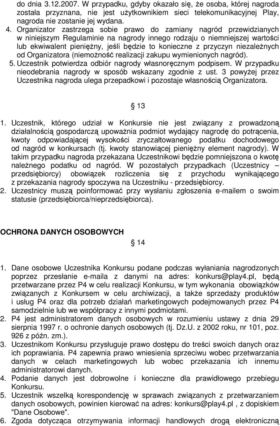 przyczyn niezależnych od Organizatora (niemożność realizacji zakupu wymienionych nagród). 5. Uczestnik potwierdza odbiór nagrody własnoręcznym podpisem.