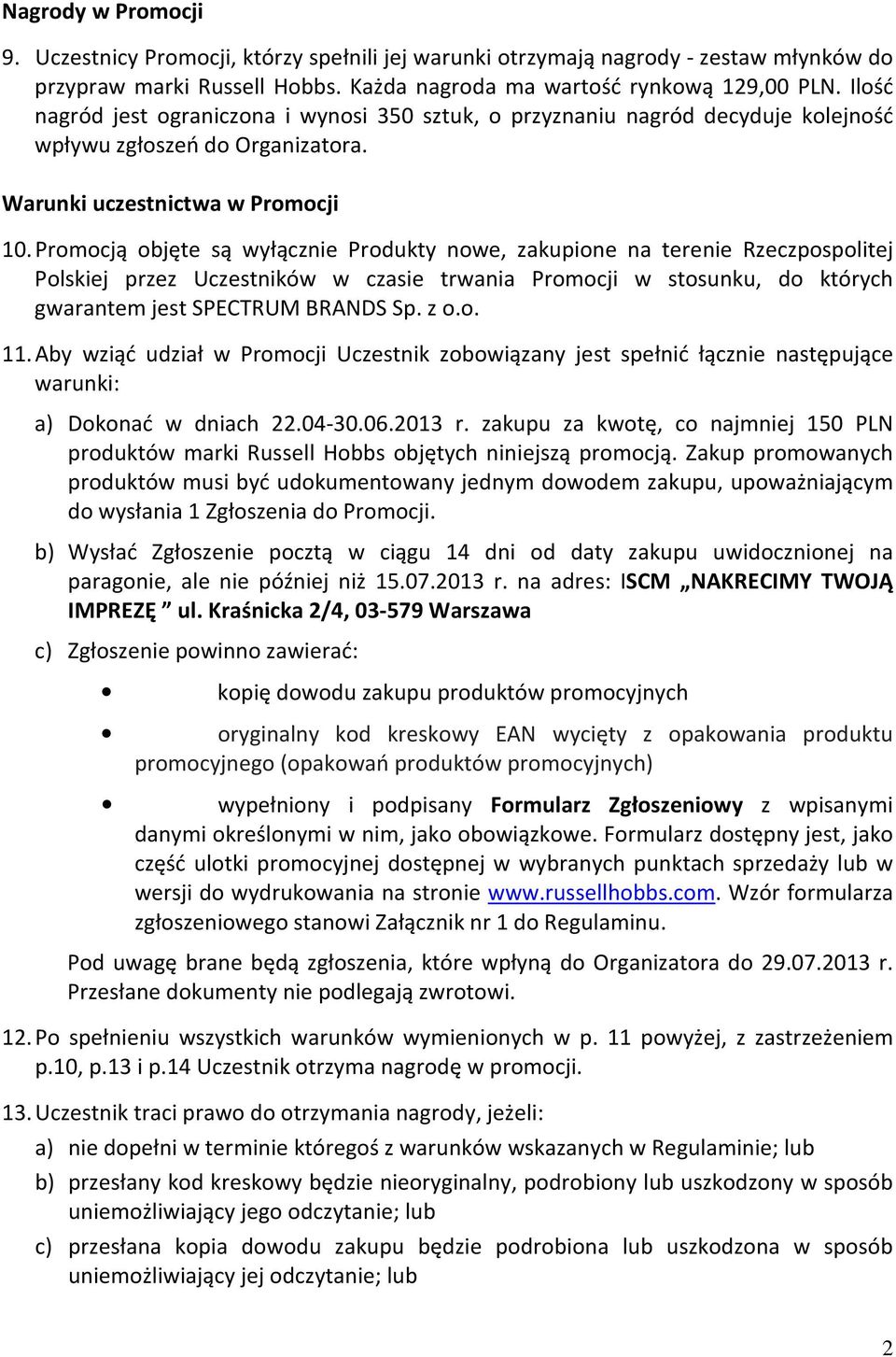 Promocją objęte są wyłącznie Produkty nowe, zakupione na terenie Rzeczpospolitej Polskiej przez Uczestników w czasie trwania Promocji w stosunku, do których gwarantem jest SPECTRUM BRANDS Sp. z o.o. 11.