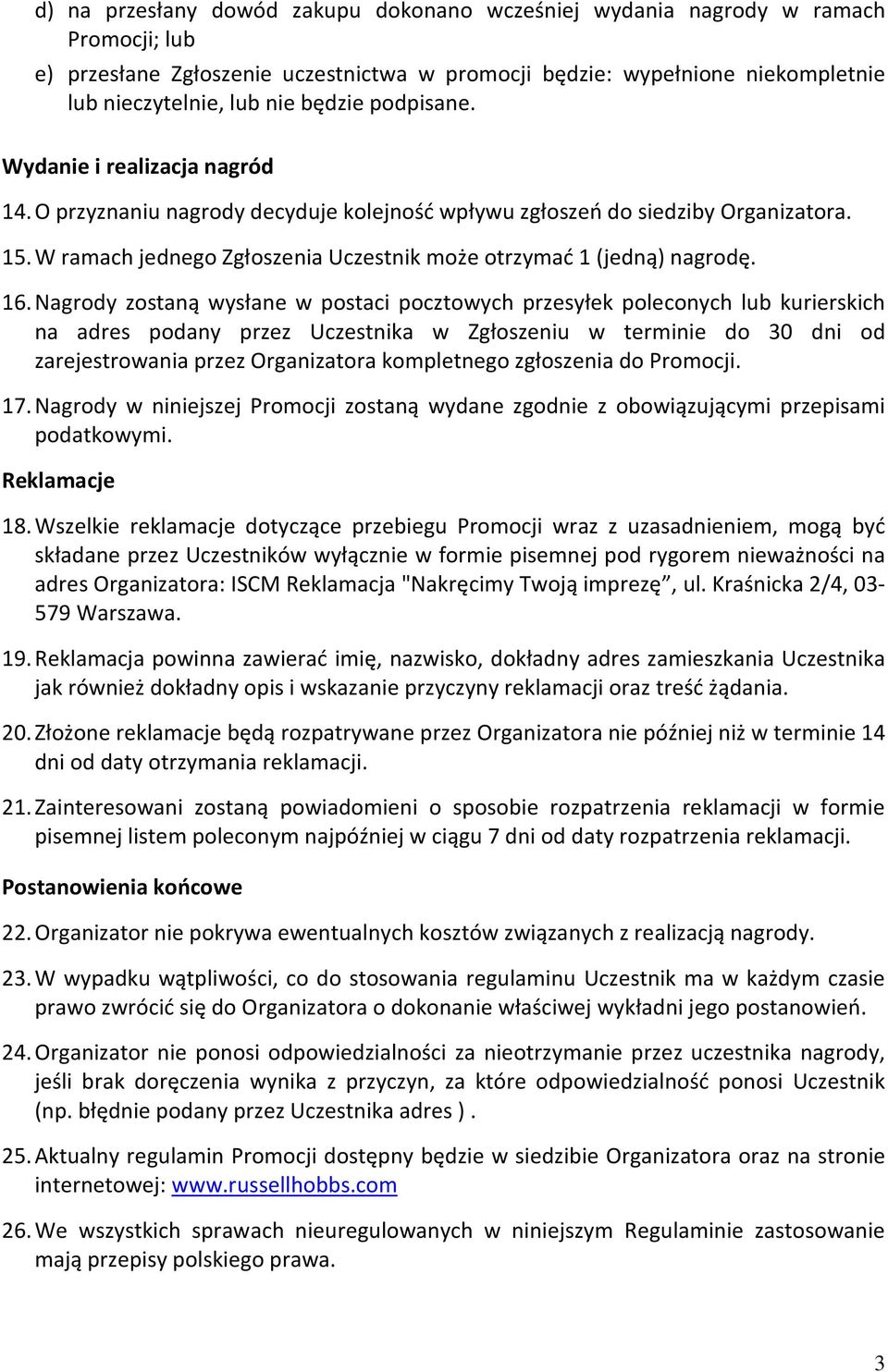 W ramach jednego Zgłoszenia Uczestnik może otrzymać 1 (jedną) nagrodę. 16.