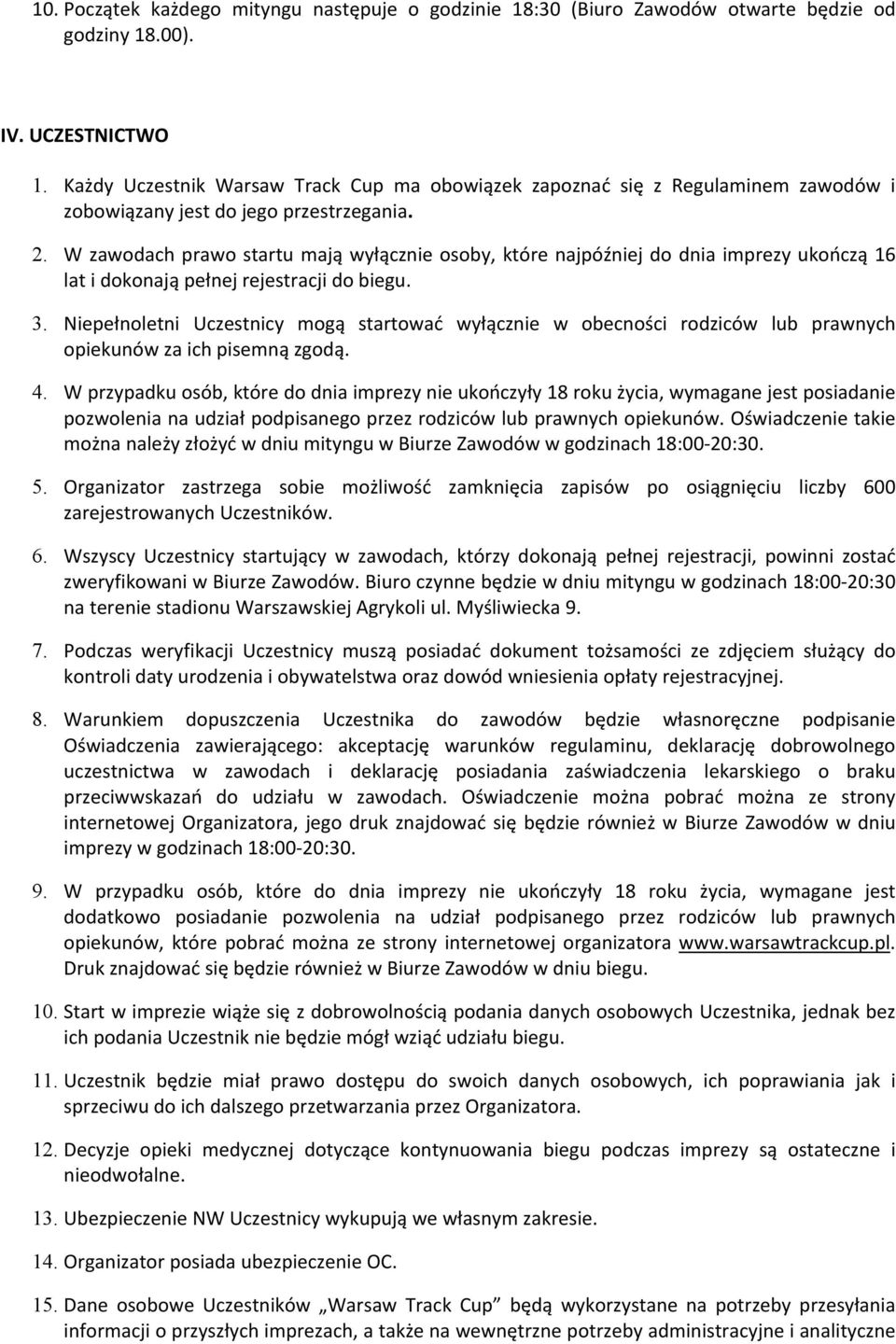 W zawodach prawo startu mają wyłącznie osoby, które najpóźniej do dnia imprezy ukończą 16 lat i dokonają pełnej rejestracji do biegu. 3.