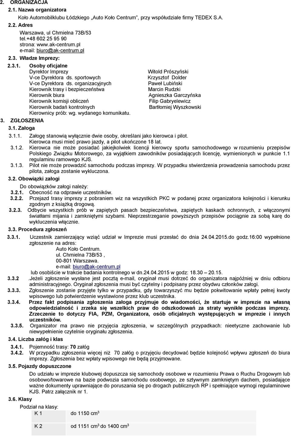 organizacyjnych Kierownik trasy i bezpieczeństwa Kierownik biura Kierownik komisji obliczeń Kierownik badań kontrolnych Kierownicy prób: wg. wydanego komunikatu. 3. ZGŁOSZENIA 3.1.