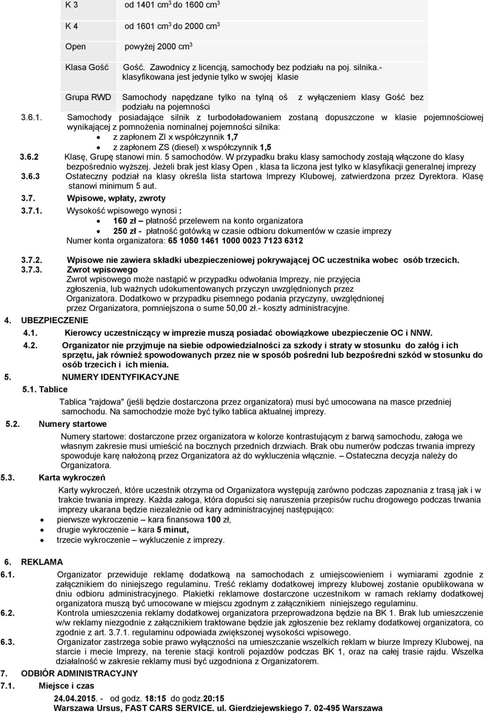 Samochody posiadające silnik z turbodoładowaniem zostaną dopuszczone w klasie pojemnościowej wynikającej z pomnożenia nominalnej pojemności silnika: z zapłonem ZI x współczynnik 1,7 z zapłonem ZS