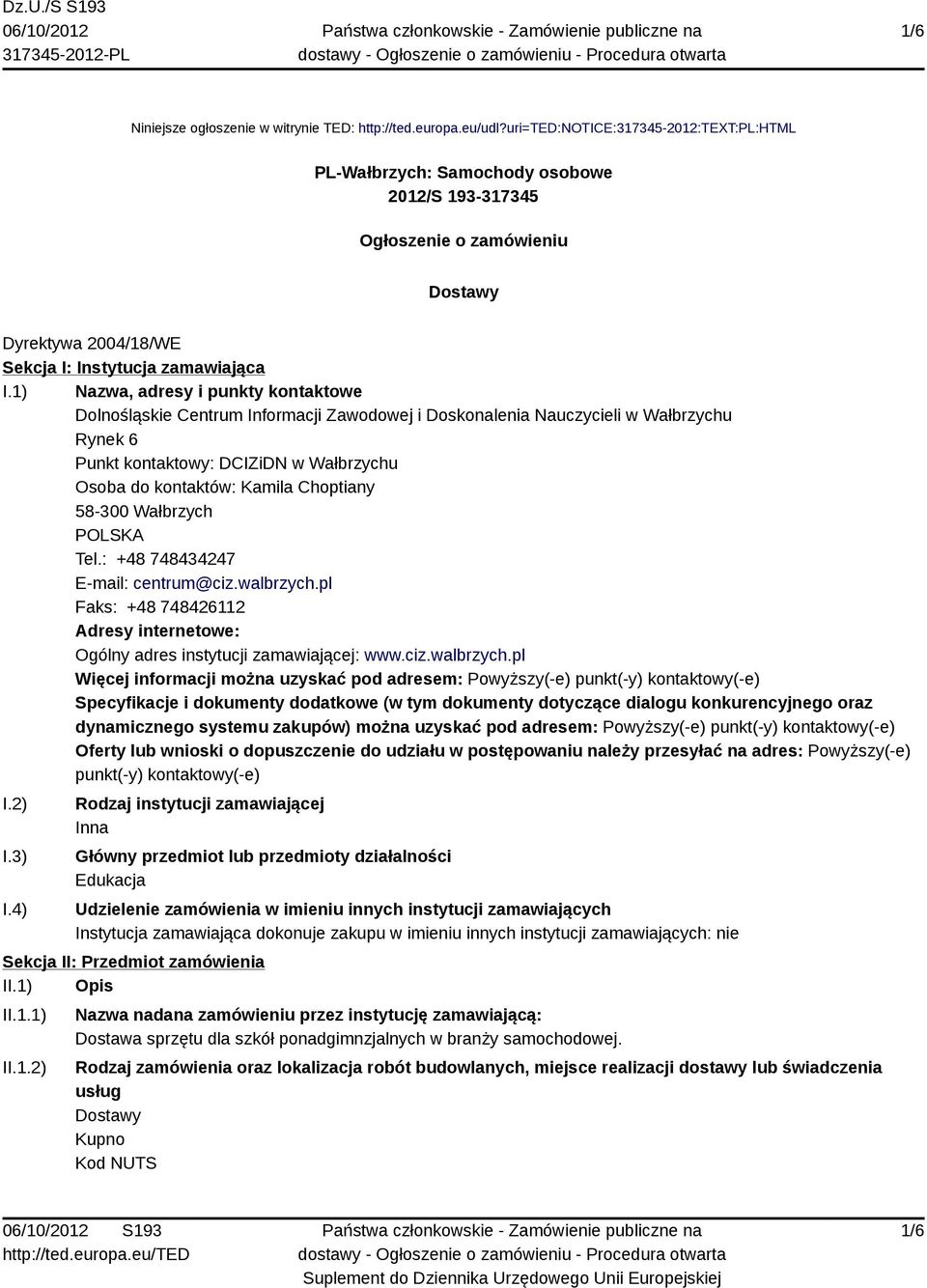 1) Nazwa, adresy i punkty kontaktowe Dolnośląskie Centrum Informacji Zawodowej i Doskonalenia Nauczycieli w Wałbrzychu Rynek 6 Punkt kontaktowy: DCIZiDN w Wałbrzychu Osoba do kontaktów: Kamila