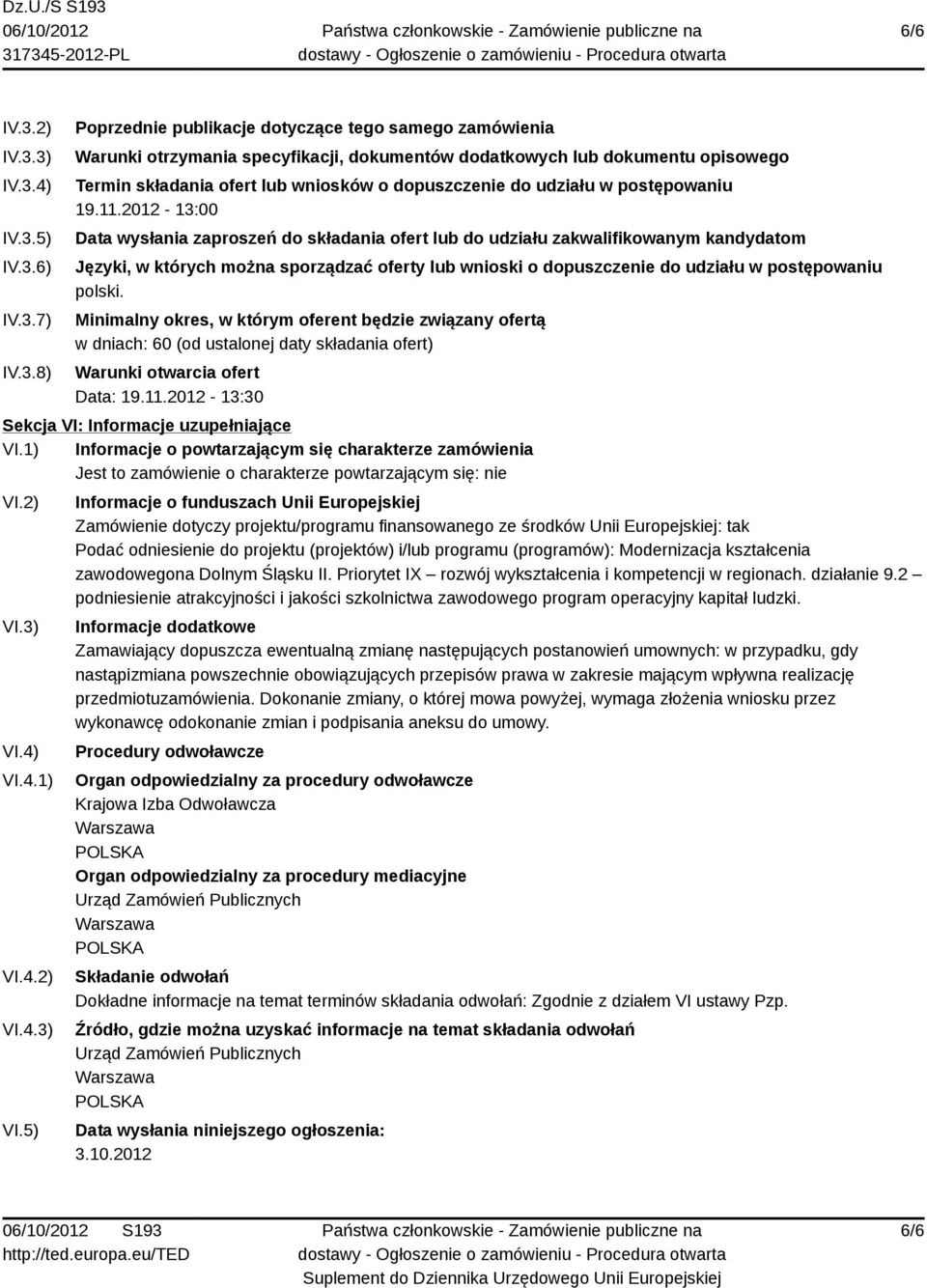 3) IV.3.4) IV.3.5) IV.3.6) IV.3.7) IV.3.8) Poprzednie publikacje dotyczące tego samego zamówienia Warunki otrzymania specyfikacji, dokumentów dodatkowych lub dokumentu opisowego Termin składania