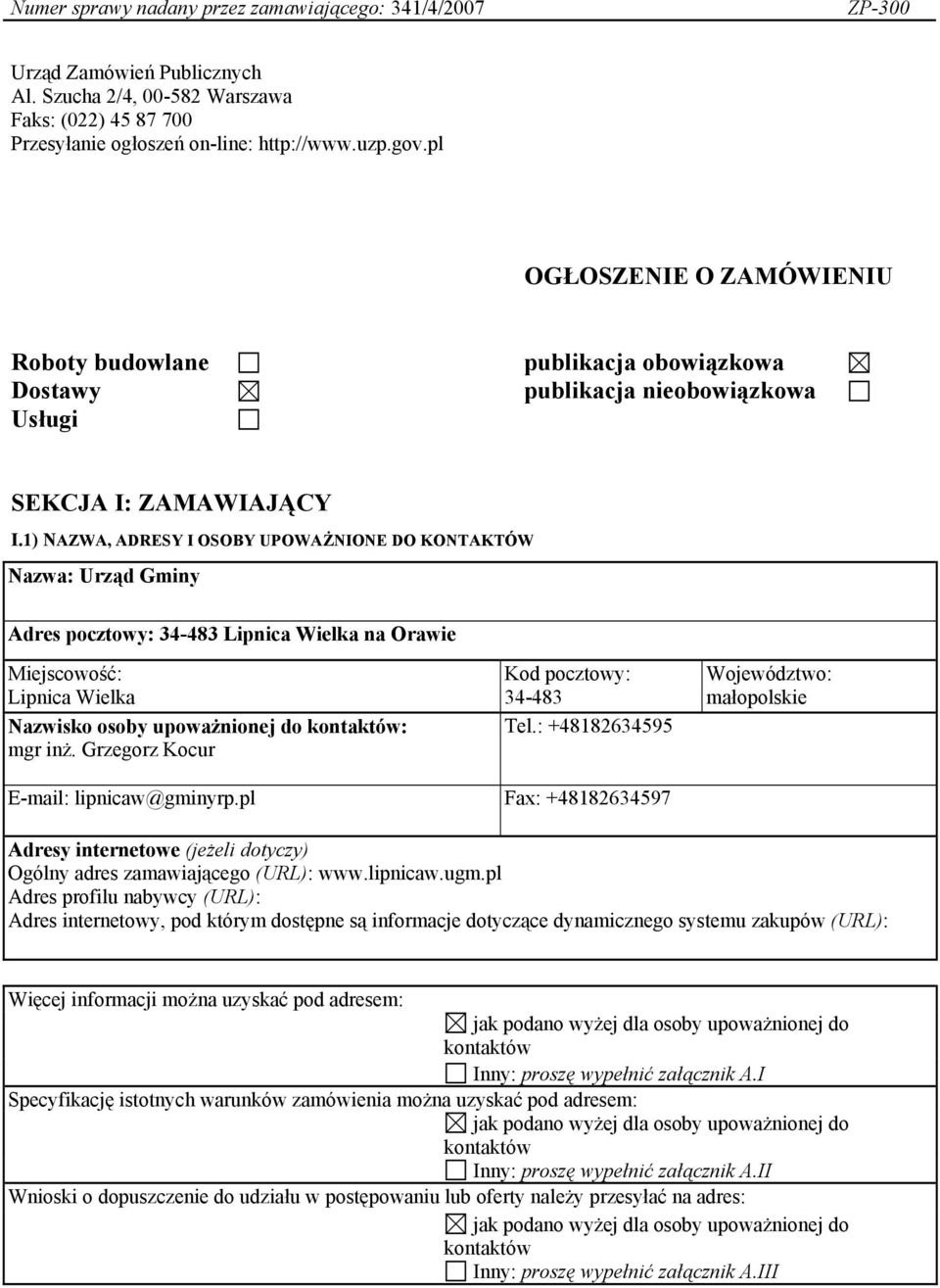 1) NAZWA, ADRESY I OSOBY UPOWAŻNIONE DO KONTAKTÓW Nazwa: Urząd Gminy Adres pocztowy: 34-483 Lipnica Wielka na Orawie Miejscowość: Lipnica Wielka Nazwisko osoby upoważnionej do kontaktów: mgr inż.
