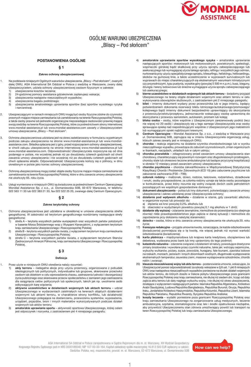 ochrony ubezpieczeniowej osobom fizycznym w zakresie: 1) ubezpieczenia kosztów leczenia; 2) 24-godzinnej pomocy assistance gdziekolwiek zaplanujesz wakacje; 3) ubezpieczenia następstw nieszczęśliwych